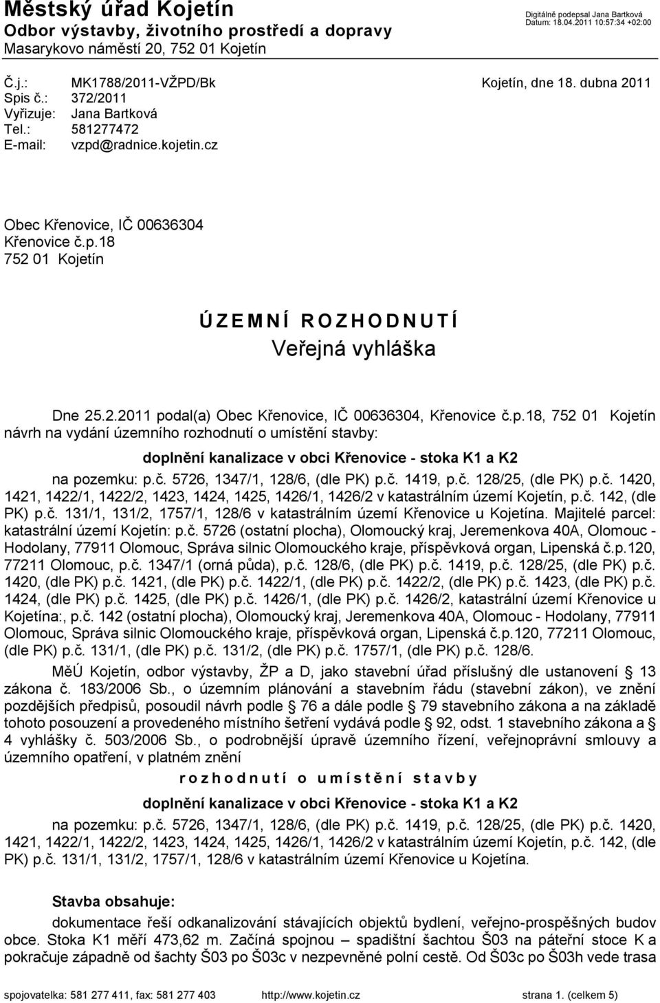 2.2011 podal(a) Obec Křenovice, IČ 00636304, Křenovice č.p.18, 752 01 Kojetín návrh na vydání územního rozhodnutí o umístění stavby: doplnění kanalizace v obci Křenovice - stoka K1 a K2 na pozemku: p.