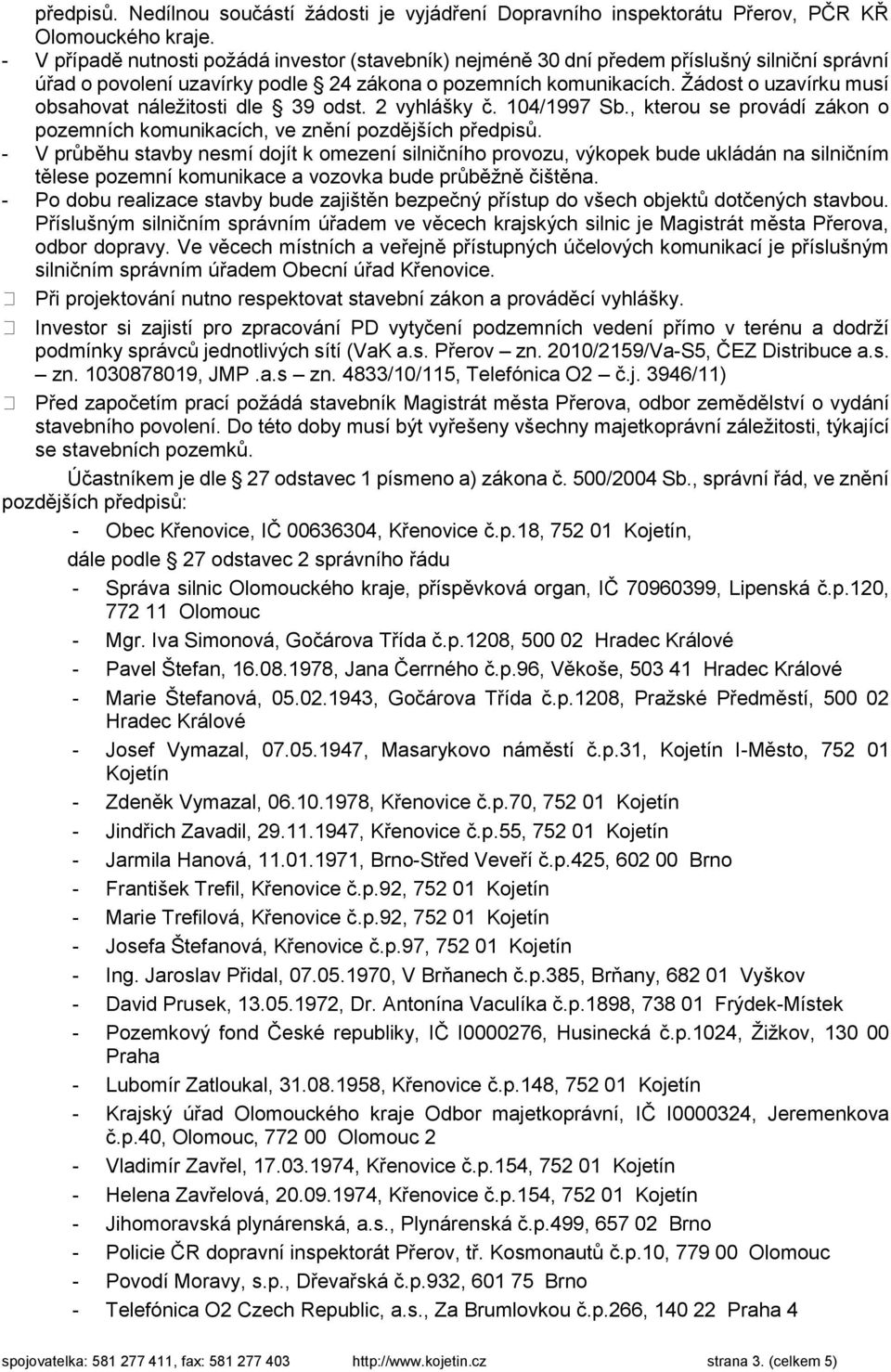 Ţádost o uzavírku musí obsahovat náleţitosti dle 39 odst. 2 vyhlášky č. 104/1997 Sb., kterou se provádí zákon o pozemních komunikacích, ve znění pozdějších předpisů.