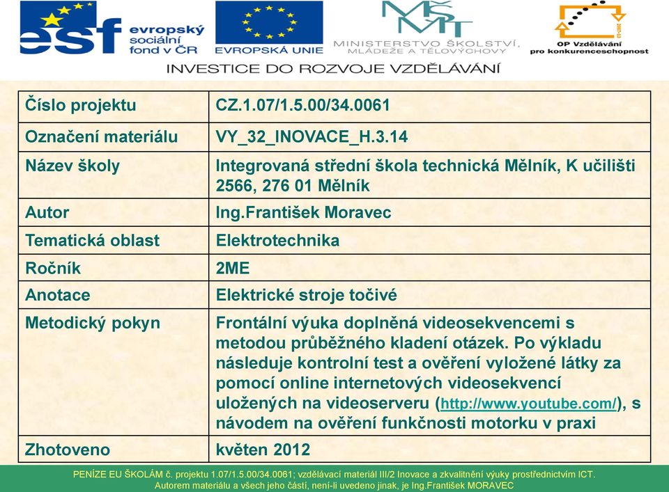 František Moravec Elektrotechnika 2ME Elektrické stroje točivé Zhotoveno květen 2012 Frontální výuka doplněná videosekvencemi s metodou průběžného