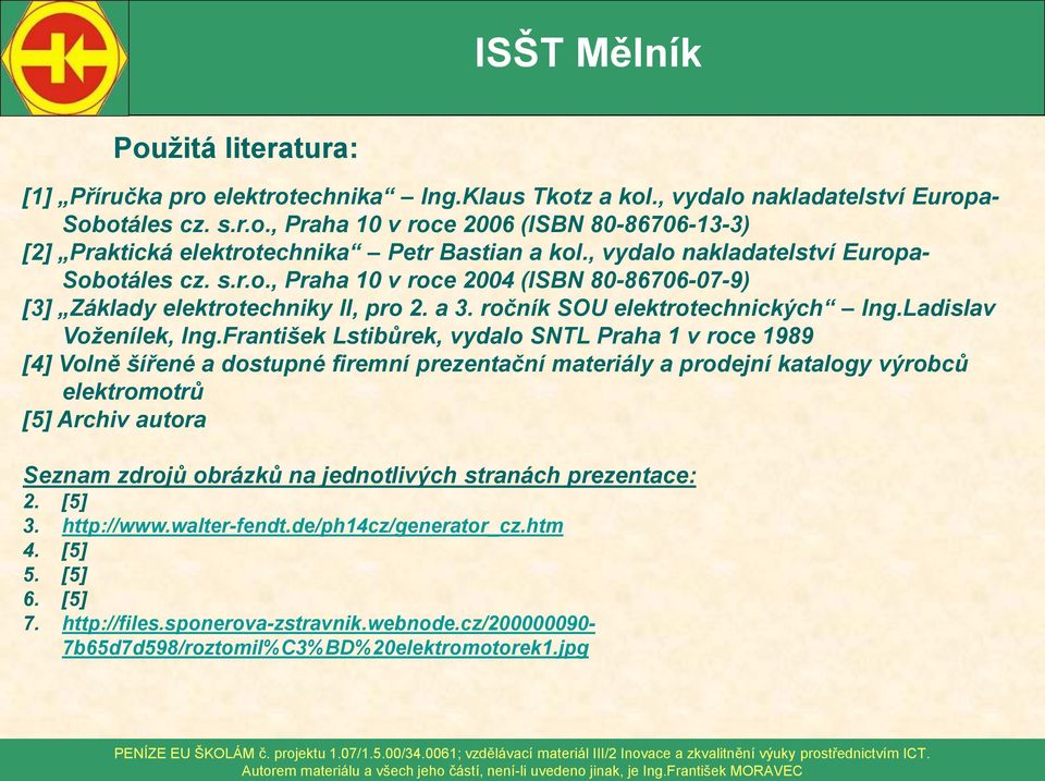 František Lstibůrek, vydalo SNTL Praha 1 v roce 1989 [4] Volně šířené a dostupné firemní prezentační materiály a prodejní katalogy výrobců elektromotrů [5] Archiv autora Seznam zdrojů obrázků na