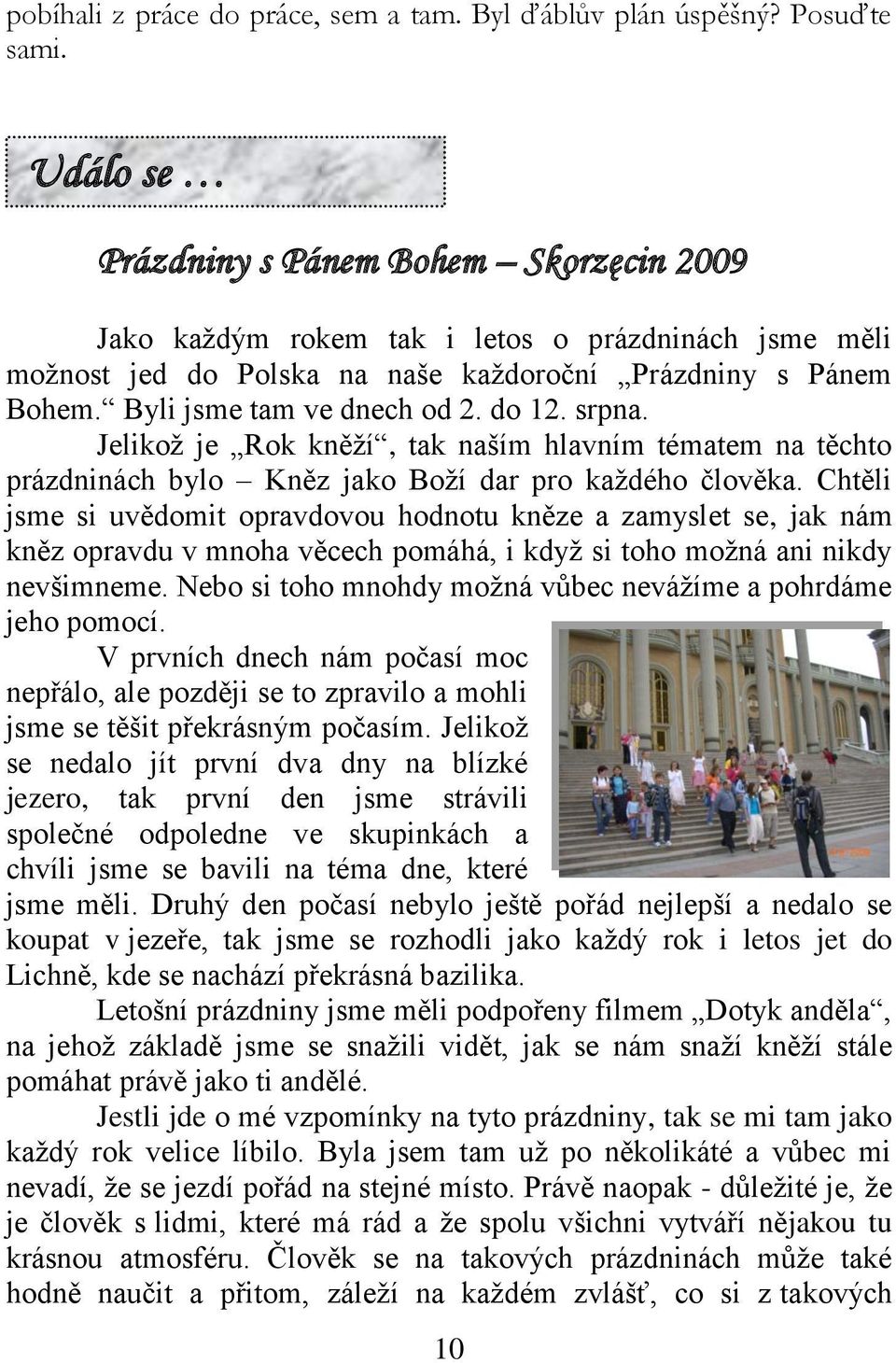 do 12. srpna. Jelikož je Rok kněží, tak naším hlavním tématem na těchto prázdninách bylo Kněz jako Boží dar pro každého člověka.