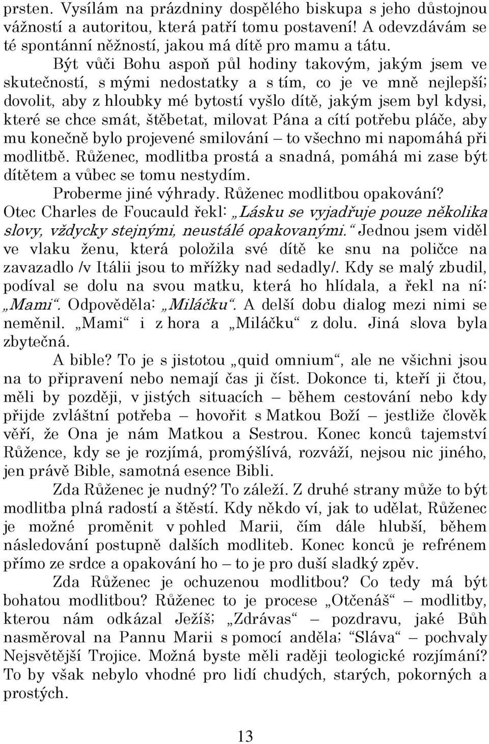 smát, štěbetat, milovat Pána a cítí potřebu pláče, aby mu konečně bylo projevené smilování to všechno mi napomáhá při modlitbě.