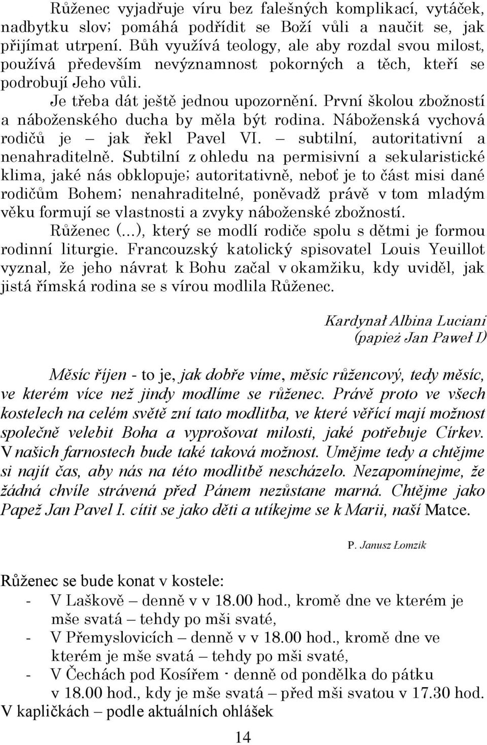 První školou zboţností a náboţenského ducha by měla být rodina. Náboţenská vychová rodičů je jak řekl Pavel VI. subtilní, autoritativní a nenahraditelně.