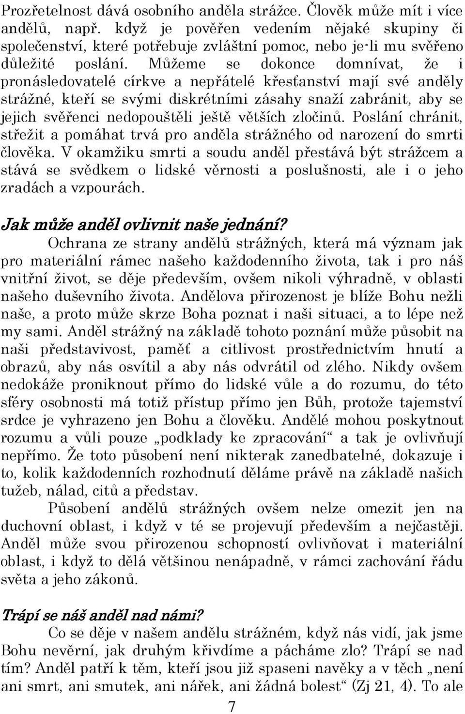 Můţeme se dokonce domnívat, ţe i pronásledovatelé církve a nepřátelé křesťanství mají své anděly stráţné, kteří se svými diskrétními zásahy snaţí zabránit, aby se jejich svěřenci nedopouštěli ještě