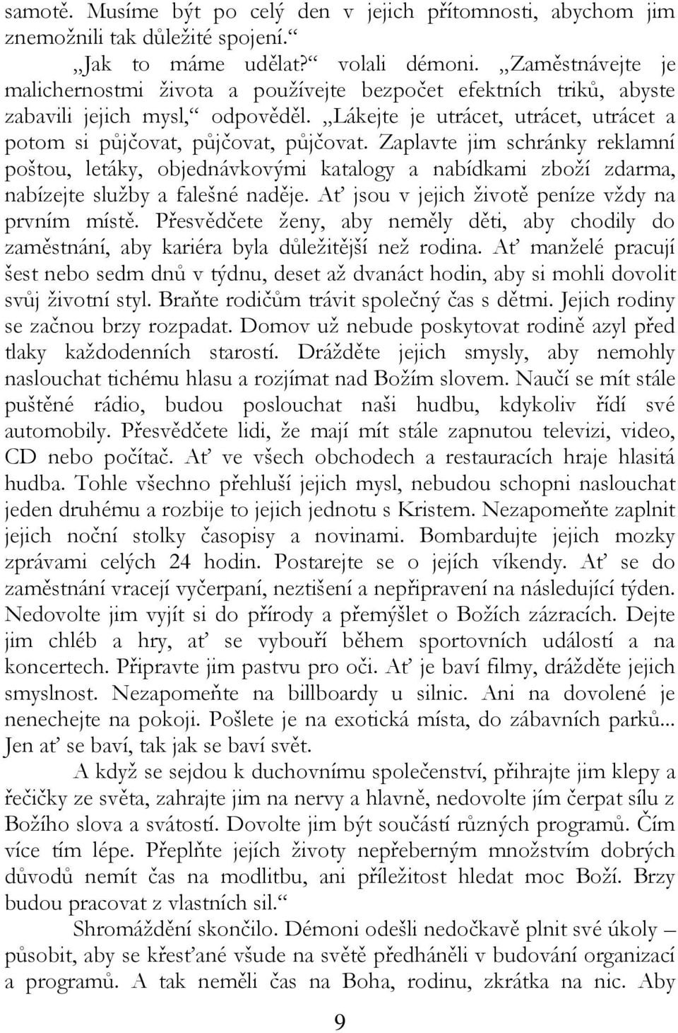 Zaplavte jim schránky reklamní poštou, letáky, objednávkovými katalogy a nabídkami zboží zdarma, nabízejte služby a falešné naděje. Ať jsou v jejich životě peníze vždy na prvním místě.