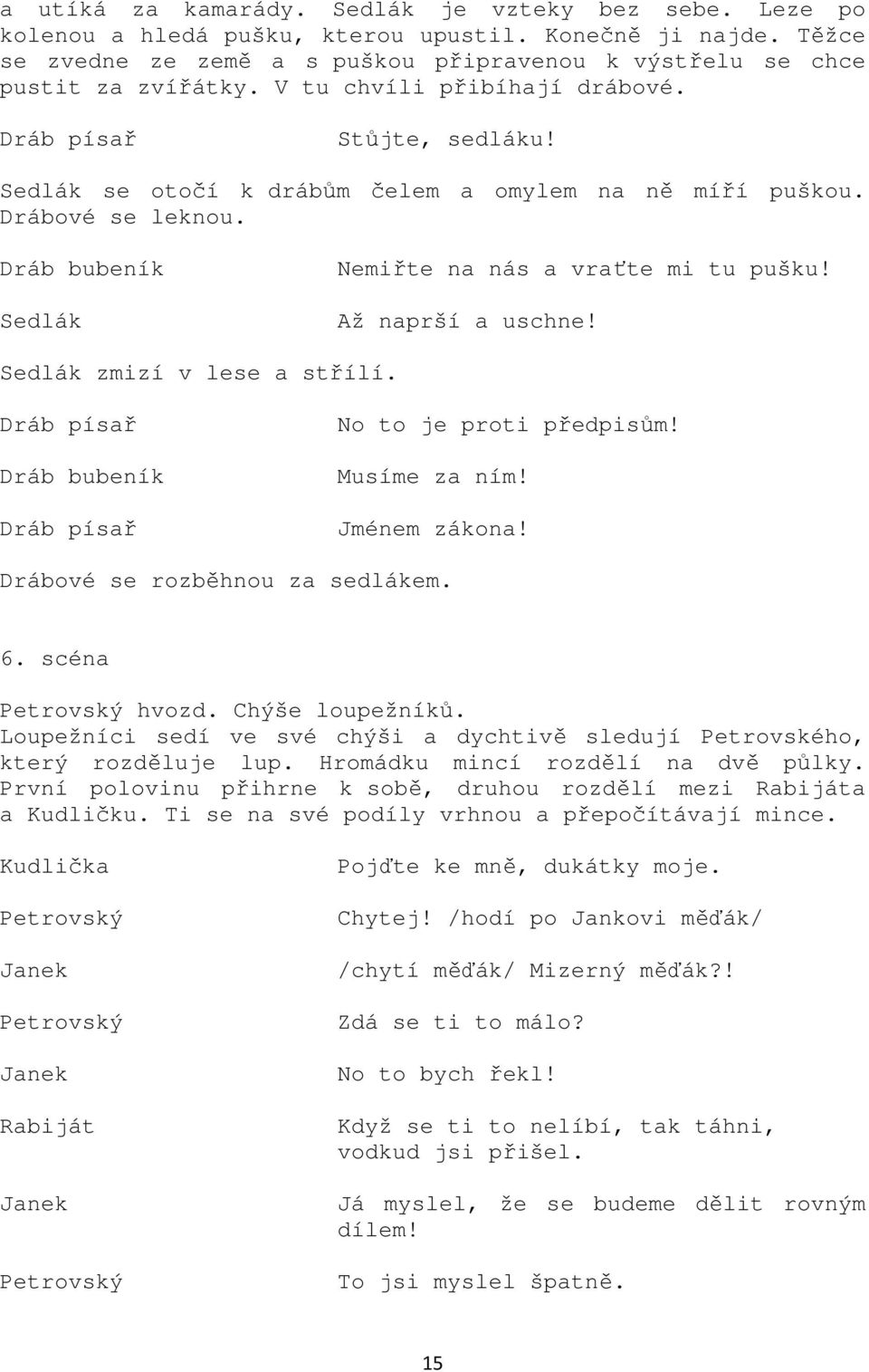 zmizí v lese a střílí. Dráb bubeník No to je proti předpisům! Musíme za ním! Jménem zákona! Drábové se rozběhnou za sedlákem. 6. scéna hvozd. Chýše loupežníků.