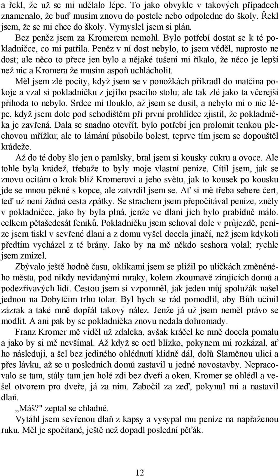 Peněz v ní dost nebylo, to jsem věděl, naprosto ne dost; ale něco to přece jen bylo a nějaké tušení mi říkalo, že něco je lepší než nic a Kromera že musím aspoň uchlácholit.