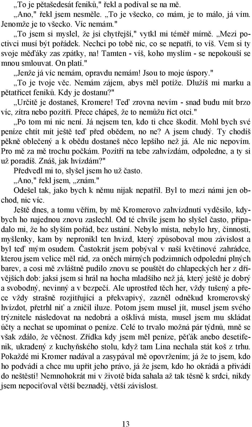 Tamten - víš, koho myslím - se nepokouší se mnou smlouvat. On platí." Jenže já víc nemám, opravdu nemám! Jsou to moje úspory." To je tvoje věc. Nemám zájem, abys měl potíže.