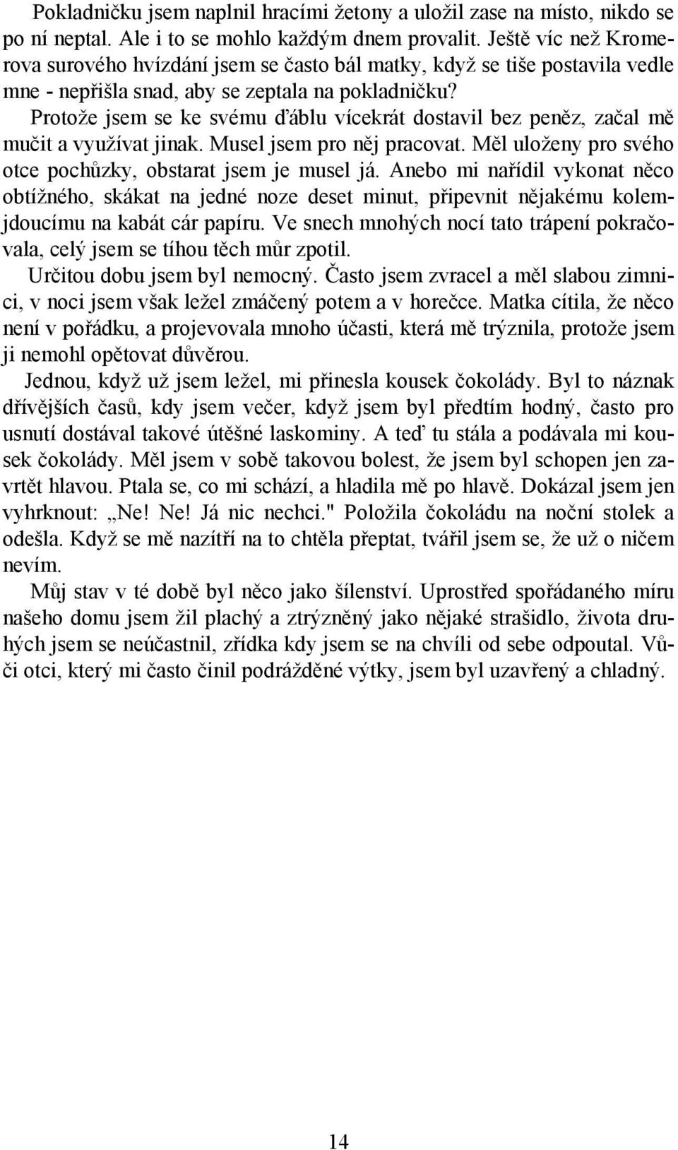 Protože jsem se ke svému ďáblu vícekrát dostavil bez peněz, začal mě mučit a využívat jinak. Musel jsem pro něj pracovat. Měl uloženy pro svého otce pochůzky, obstarat jsem je musel já.