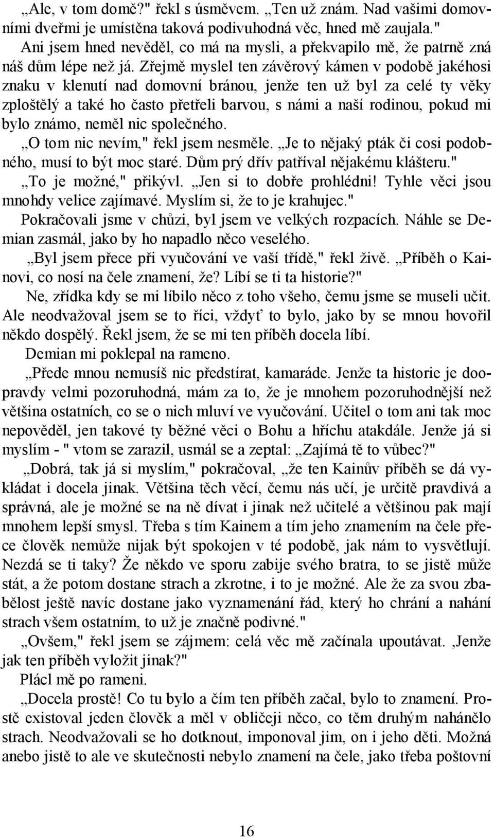 Zřejmě myslel ten závěrový kámen v podobě jakéhosi znaku v klenutí nad domovní bránou, jenže ten už byl za celé ty věky zploštělý a také ho často přetřeli barvou, s námi a naší rodinou, pokud mi bylo