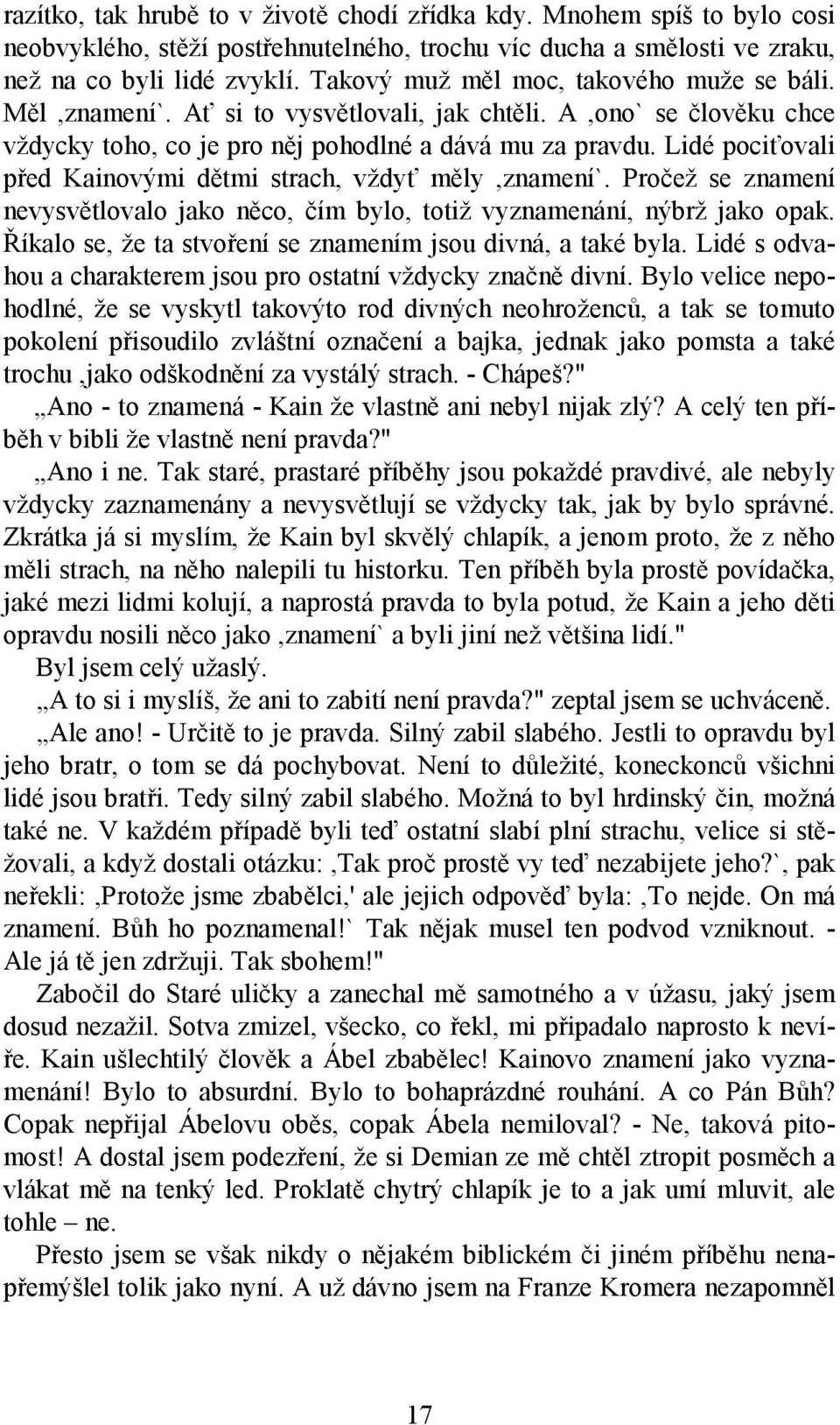 Lidé pociťovali před Kainovými dětmi strach, vždyť měly,znamení`. Pročež se znamení nevysvětlovalo jako něco, čím bylo, totiž vyznamenání, nýbrž jako opak.