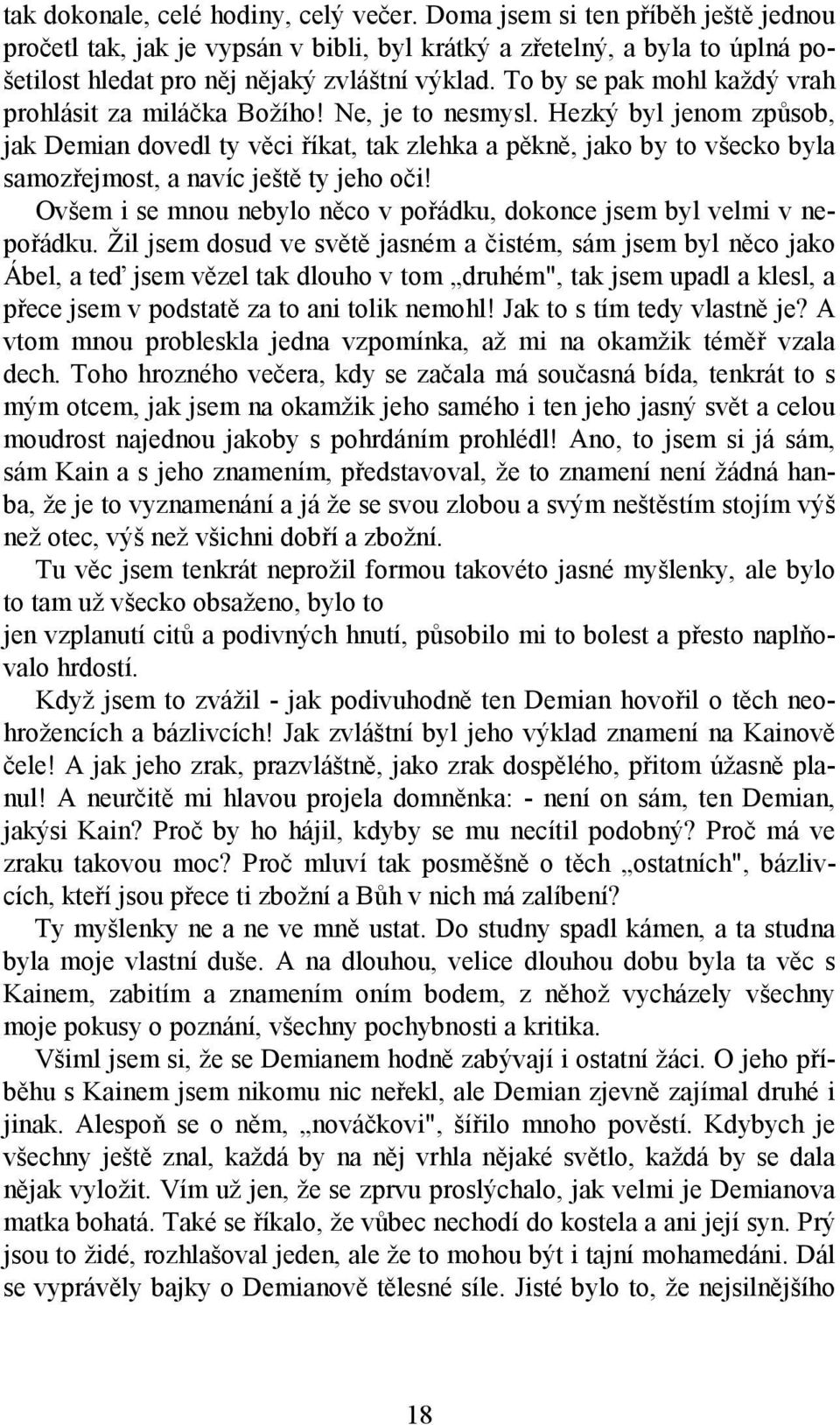 Hezký byl jenom způsob, jak Demian dovedl ty věci říkat, tak zlehka a pěkně, jako by to všecko byla samozřejmost, a navíc ještě ty jeho oči!