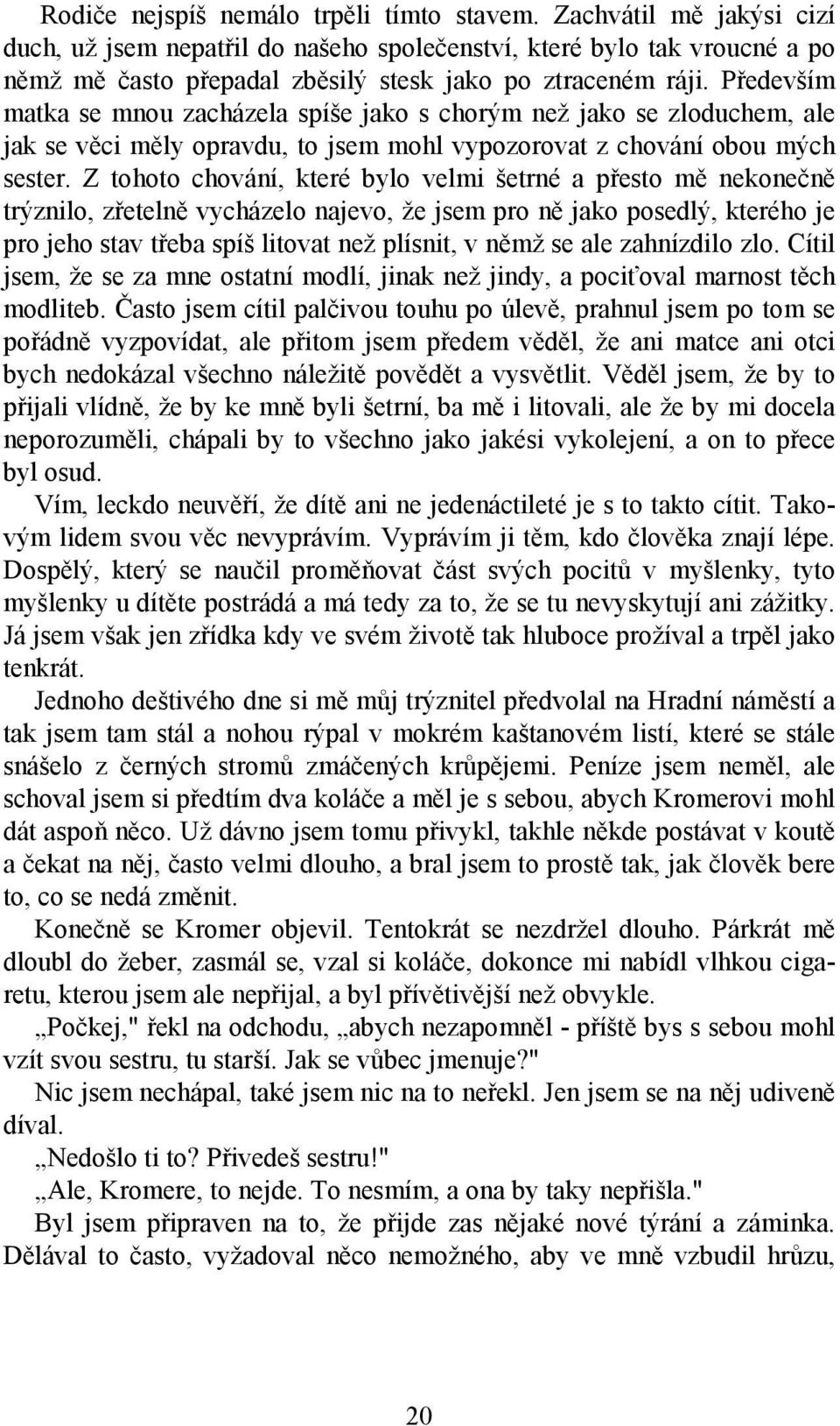 Především matka se mnou zacházela spíše jako s chorým než jako se zloduchem, ale jak se věci měly opravdu, to jsem mohl vypozorovat z chování obou mých sester.