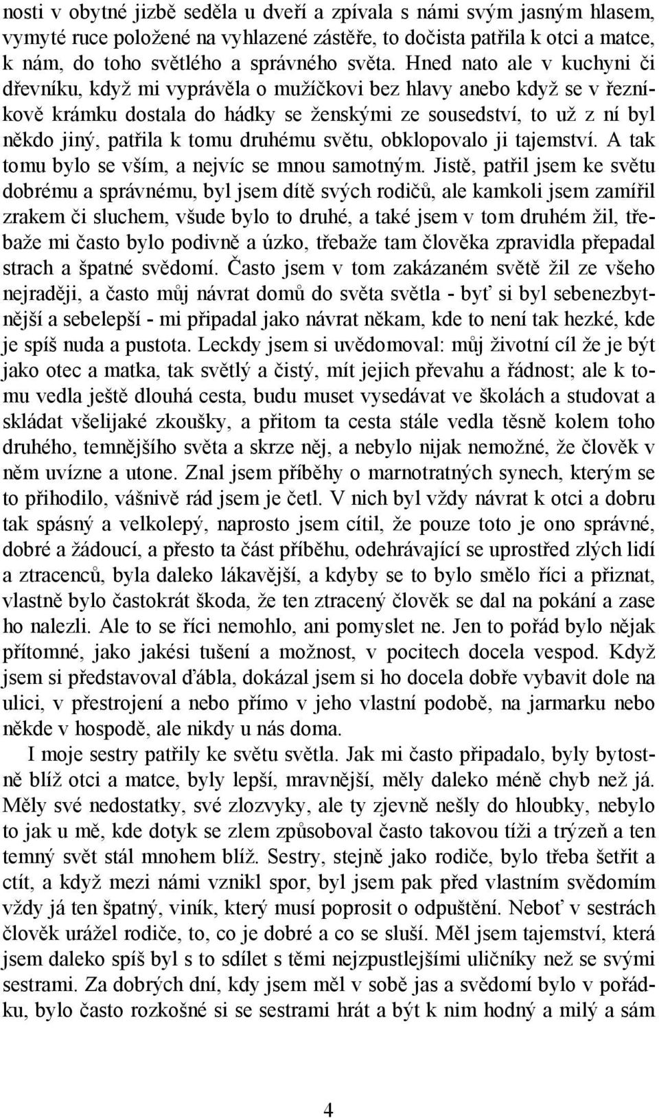 druhému světu, obklopovalo ji tajemství. A tak tomu bylo se vším, a nejvíc se mnou samotným.