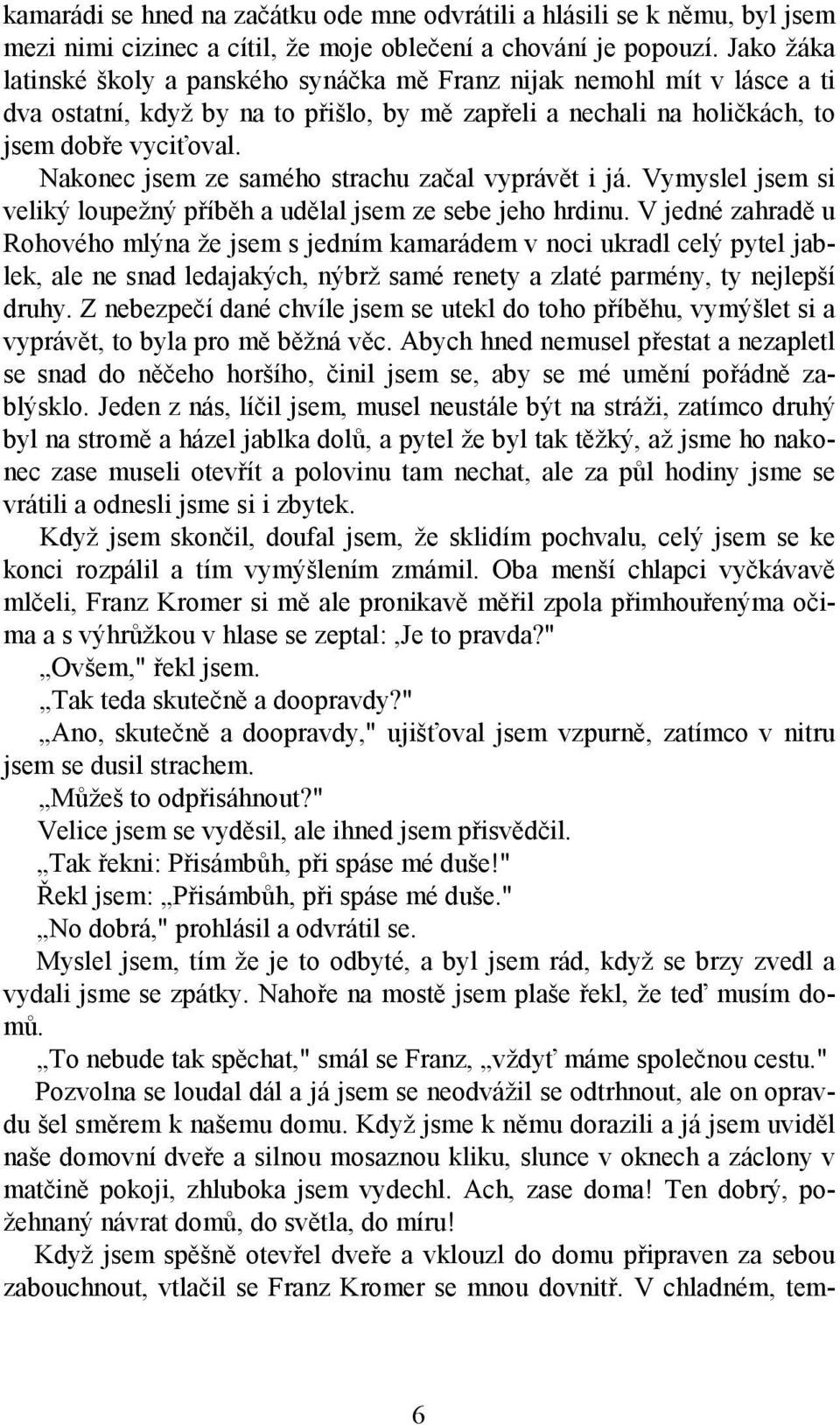 Nakonec jsem ze samého strachu začal vyprávět i já. Vymyslel jsem si veliký loupežný příběh a udělal jsem ze sebe jeho hrdinu.