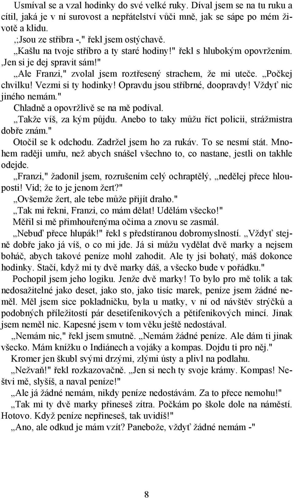 Počkej chvilku! Vezmi si ty hodinky! Opravdu jsou stříbrné, doopravdy! Vždyť nic jiného nemám." Chladně a opovržlivě se na mě podíval. Takže víš, za kým půjdu.