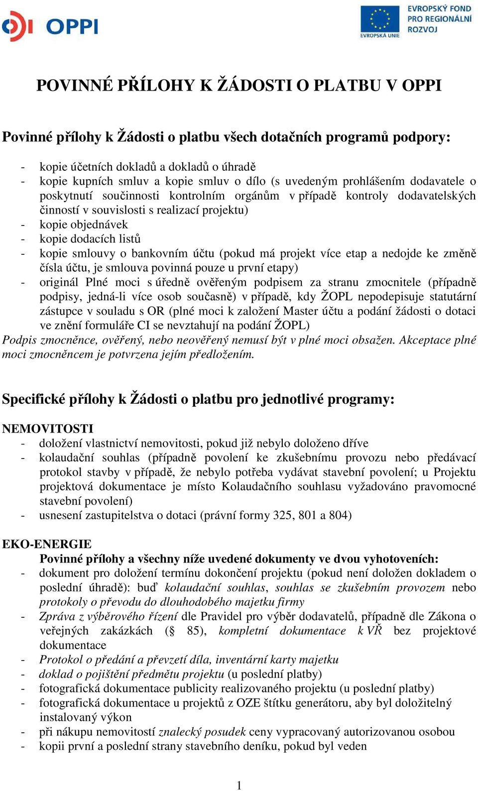 - kopie smlouvy o bankovním účtu (pokud má projekt více etap a nedojde ke změně čísla účtu, je smlouva povinná pouze u první etapy) - originál Plné moci s úředně ověřeným podpisem za stranu