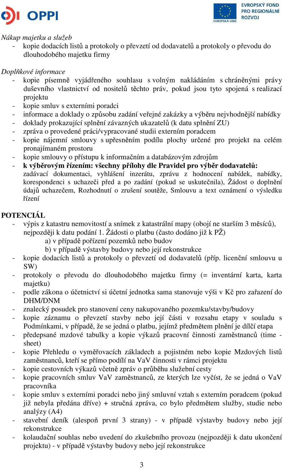 zadání veřejné zakázky a výběru nejvhodnější nabídky - doklady prokazující splnění závazných ukazatelů (k datu splnění ZU) - zpráva o provedené práci/vypracované studii externím poradcem - kopie