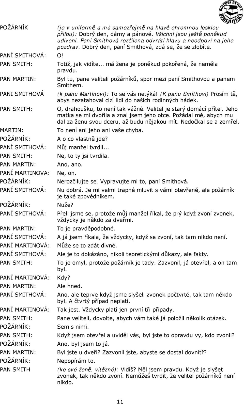 Byl tu, pane veliteli požárníků, spor mezi paní Smithovou a panem Smithem. (k panu Martinovi): To se vás netýká! (K panu Smithovi) Prosím tě, abys nezatahoval cizí lidi do našich rodinných hádek.