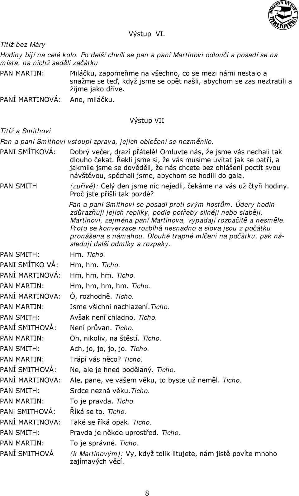 se zas neztratili a žijme jako dříve. Ano, miláčku. Titíž a Smithovi Výstup VII Pan a paní Smithovi vstoupí zprava, jejich oblečení se nezměnilo.