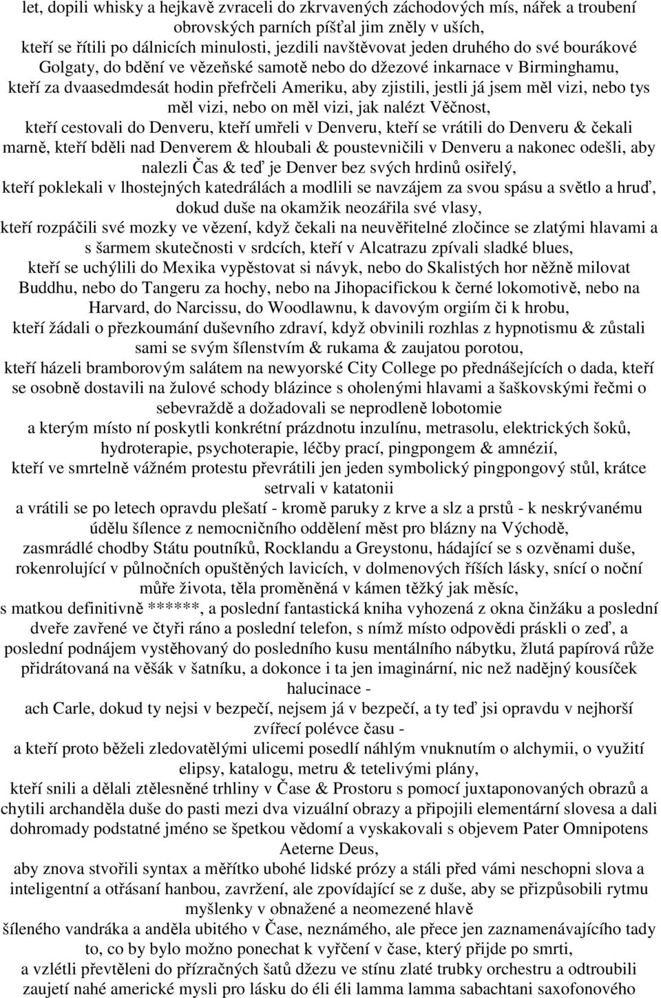 měl vizi, nebo on měl vizi, jak nalézt Věčnost, kteří cestovali do Denveru, kteří umřeli v Denveru, kteří se vrátili do Denveru & čekali marně, kteří bděli nad Denverem & hloubali & poustevničili v