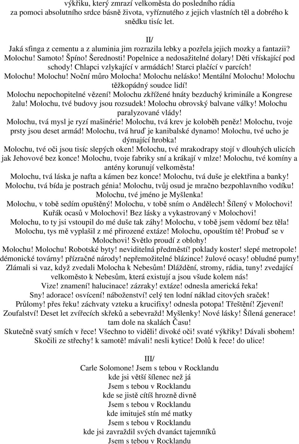 Chlapci vzlykající v armádách! Starci plačící v parcích! Molochu! Molochu! Noční můro Molocha! Molochu nelásko! Mentální Molochu! Molochu těžkopádný soudce lidí! Molochu nepochopitelné vězení!