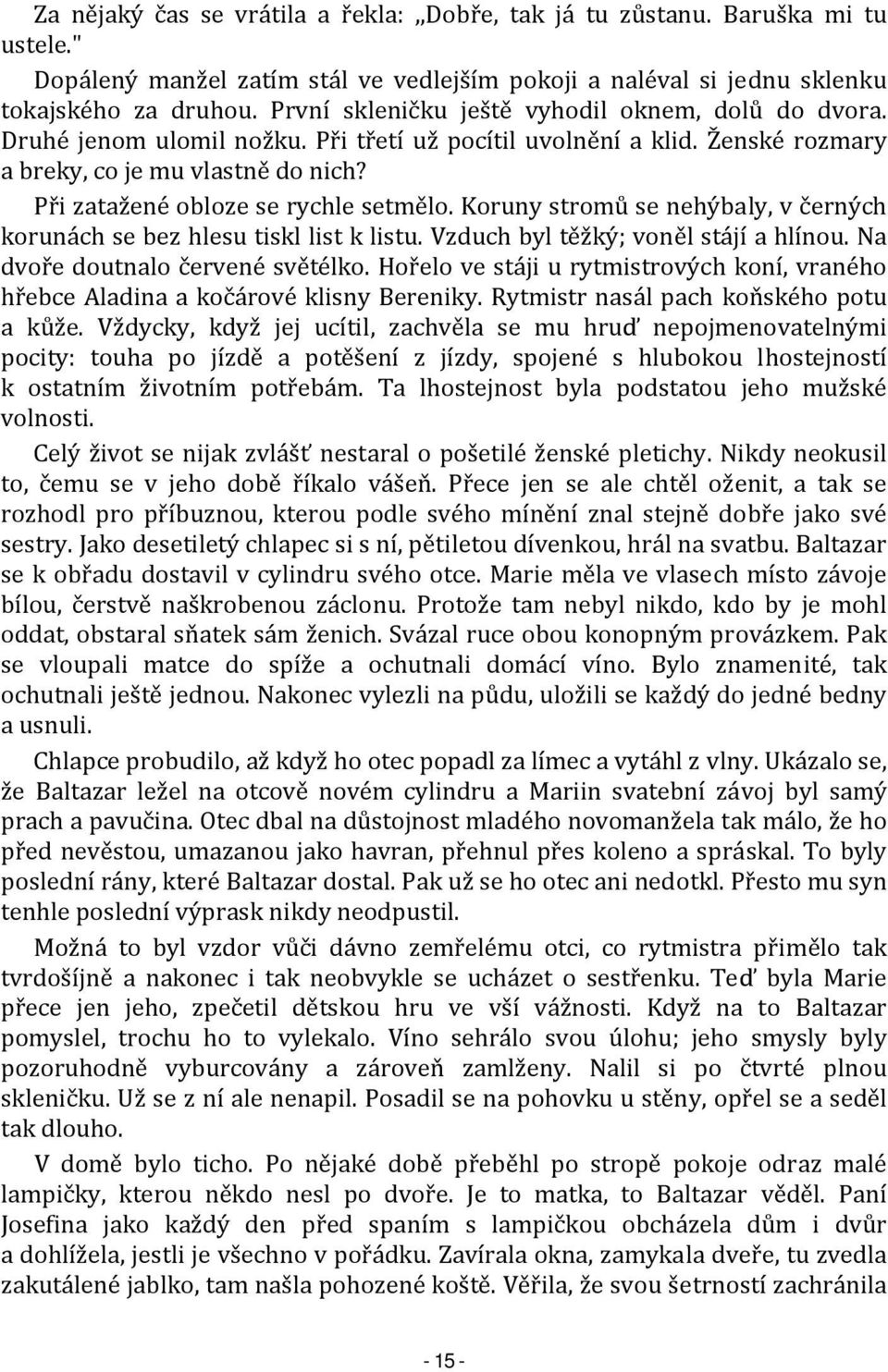 Při zatažené obloze se rychle setmělo. Koruny stromů se nehýbaly, v černých korunách se bez hlesu tiskl list k listu. Vzduch byl těžký; voněl stájí a hlínou. Na dvoře doutnalo červené světélko.