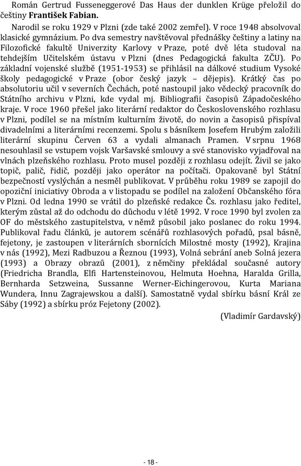 Po základní vojenské službě (1951-1953) se přihlásil na dálkové studium Vysoké školy pedagogické v Praze (obor český jazyk dějepis).