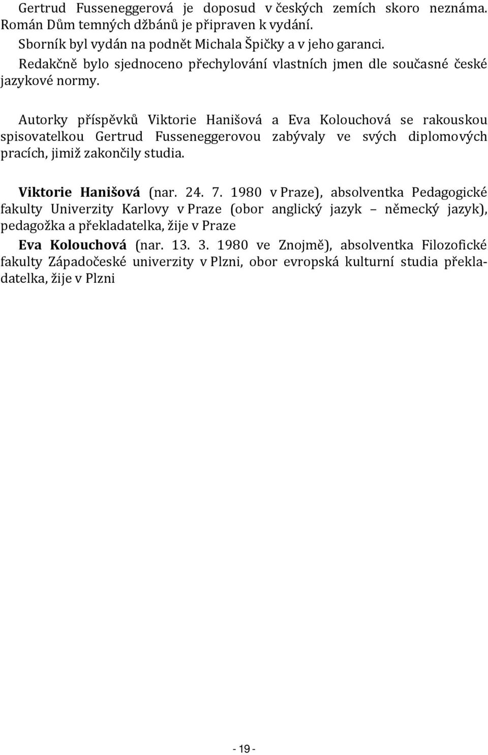 Autorky příspěvků Viktorie Hanišová a Eva Kolouchová se rakouskou spisovatelkou Gertrud Fusseneggerovou zabývaly ve svých diplomových pracích, jimiž zakončily studia. Viktorie Hanišová (nar. 24.