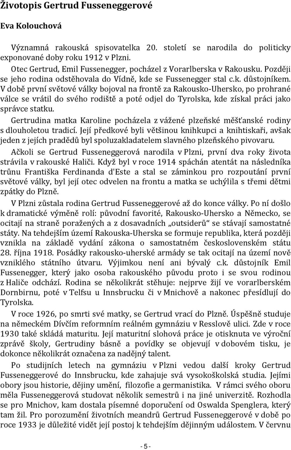 V době první světové války bojoval na frontě za Rakousko-Uhersko, po prohrané válce se vrátil do svého rodiště a poté odjel do Tyrolska, kde získal práci jako správce statku.