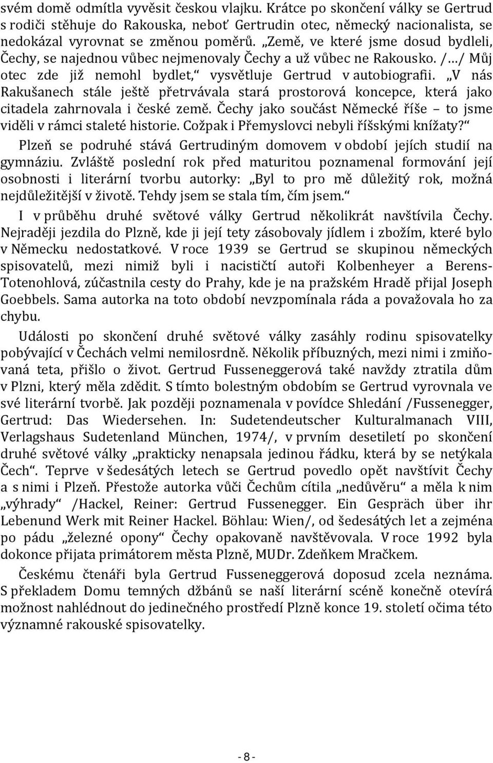 V nás Rakušanech stále ještě přetrvávala stará prostorová koncepce, která jako citadela zahrnovala i české země. Čechy jako součást Německé říše to jsme viděli v rámci staleté historie.