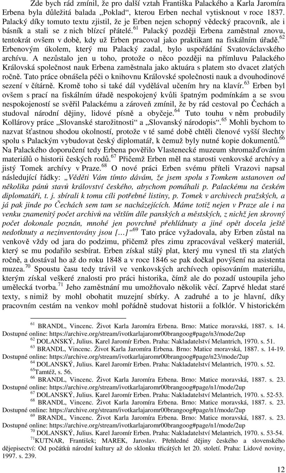 61 Palacký později Erbena zaměstnal znovu, tentokrát ovšem v době, kdy už Erben pracoval jako praktikant na fiskálním úřadě.