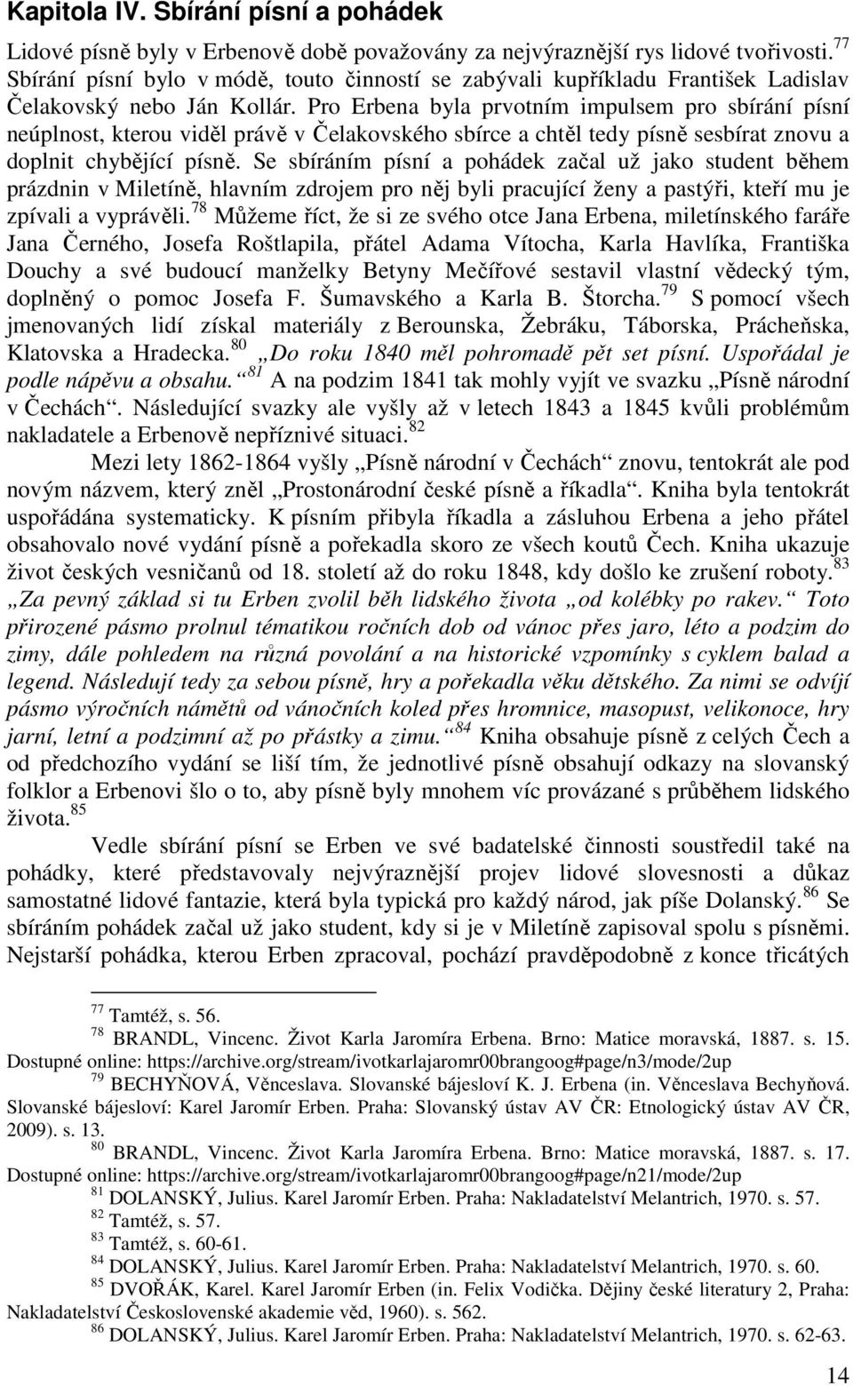 Pro Erbena byla prvotním impulsem pro sbírání písní neúplnost, kterou viděl právě v Čelakovského sbírce a chtěl tedy písně sesbírat znovu a doplnit chybějící písně.