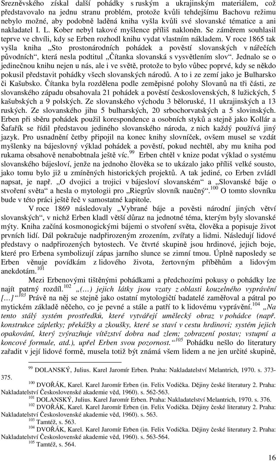 V roce 1865 tak vyšla kniha Sto prostonárodních pohádek a pověstí slovanských v nářečích původních, která nesla podtitul Čítanka slovanská s vysvětlením slov.
