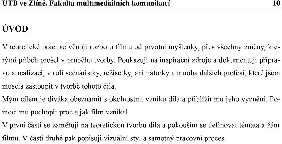 Poukazuji na inspirační zdroje a dokumentuji přípravu a realizaci, v roli scénáristky, režisérky, animátorky a mnoha dalších profesí, které jsem musela zastoupit v