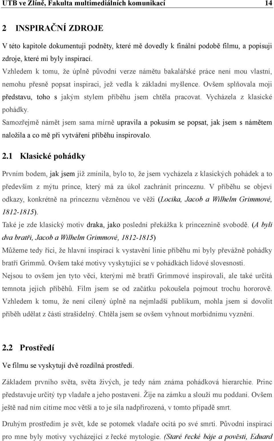 Ovšem splňovala moji představu, toho s jakým stylem příběhu jsem chtěla pracovat. Vycházela z klasické pohádky.