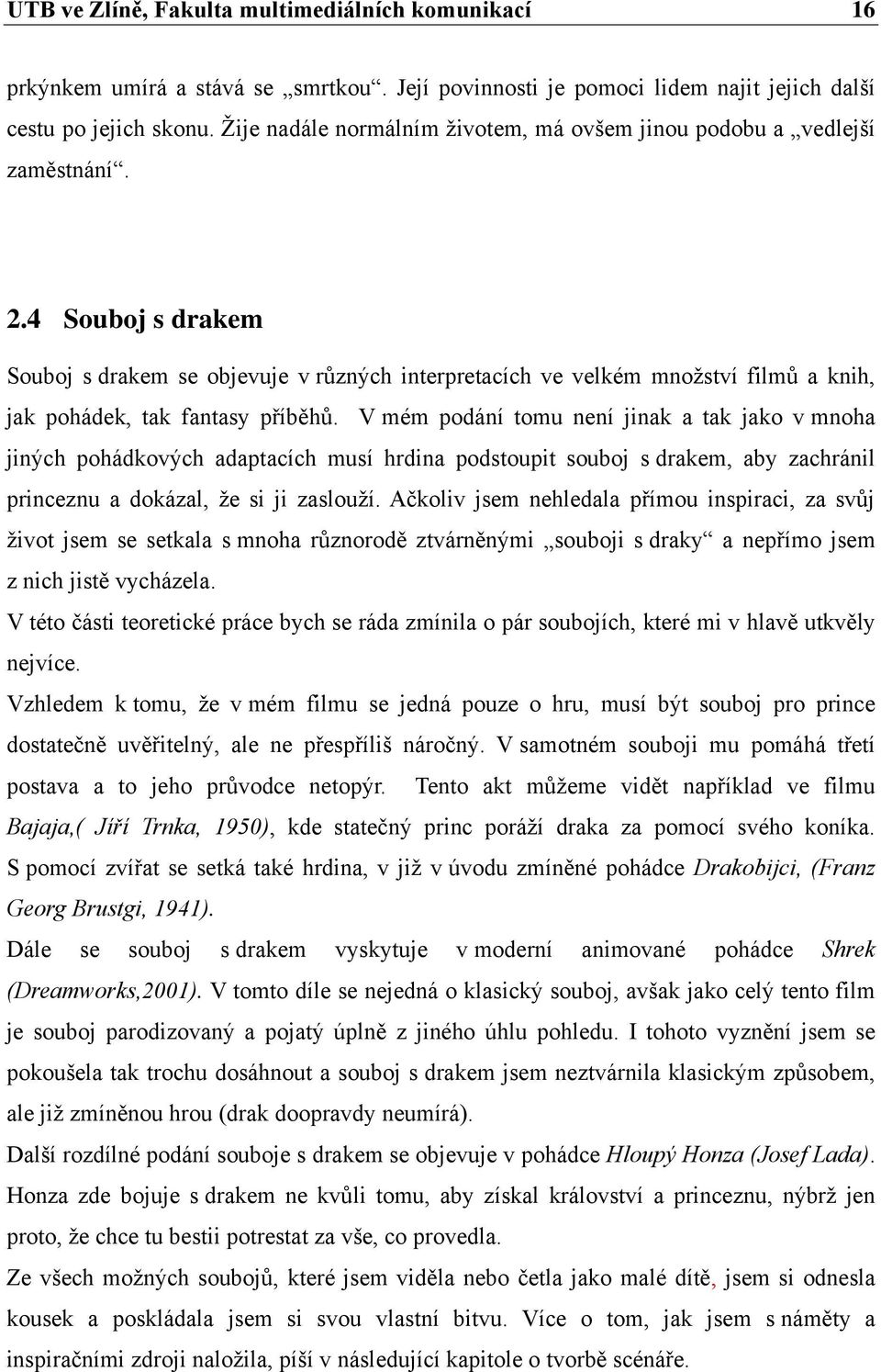 4 Souboj s drakem Souboj s drakem se objevuje v různých interpretacích ve velkém množství filmů a knih, jak pohádek, tak fantasy příběhů.