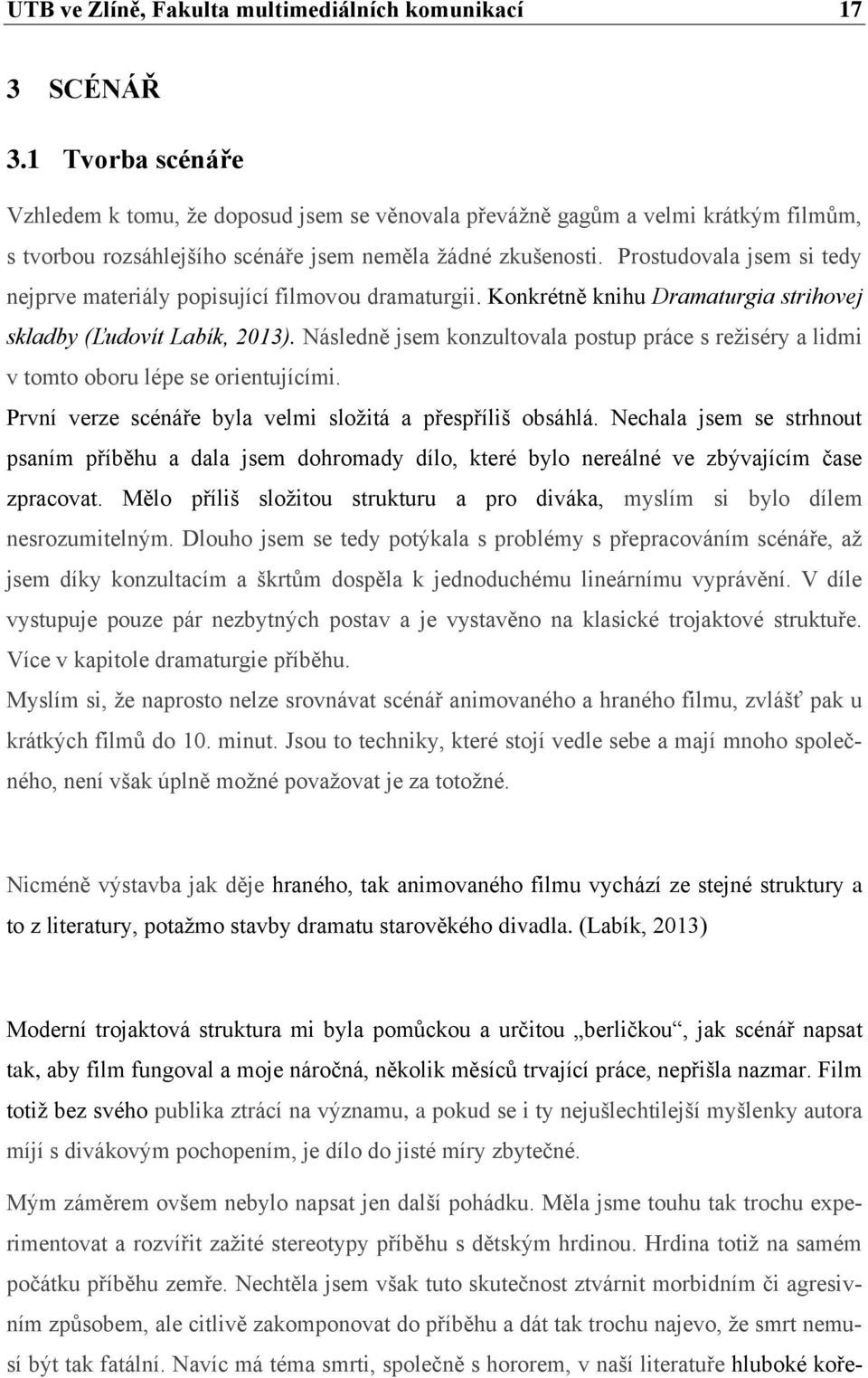 Prostudovala jsem si tedy nejprve materiály popisující filmovou dramaturgii. Konkrétně knihu Dramaturgia strihovej skladby (Ľudovít Labík, 2013).