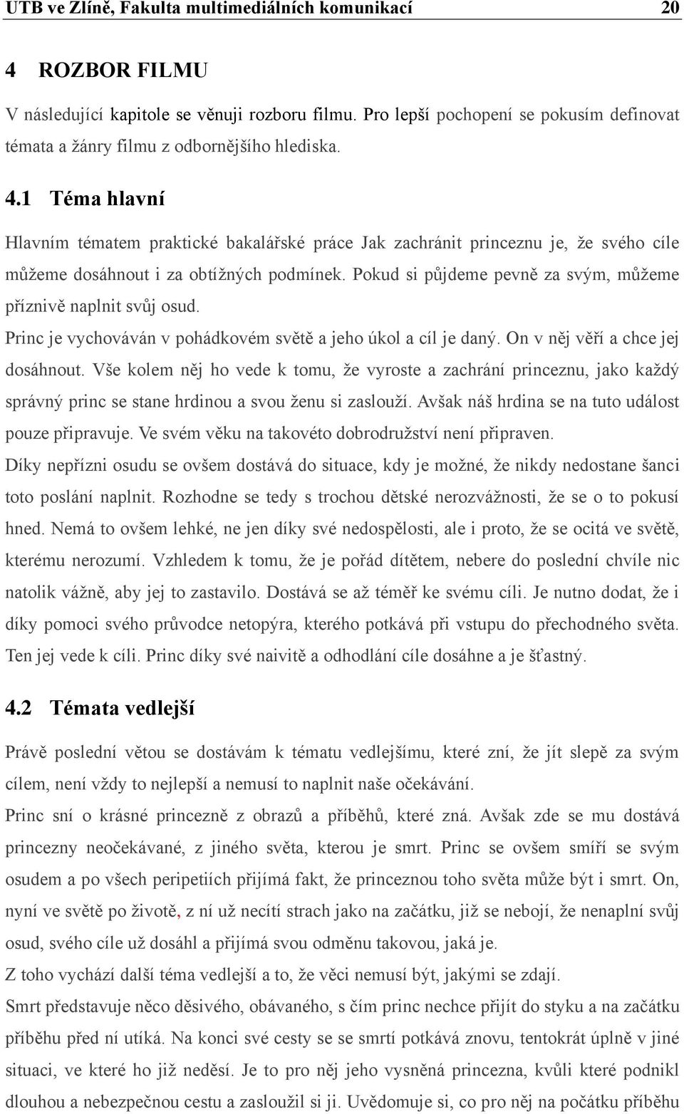 1 Téma hlavní Hlavním tématem praktické bakalářské práce Jak zachránit princeznu je, že svého cíle můžeme dosáhnout i za obtížných podmínek.