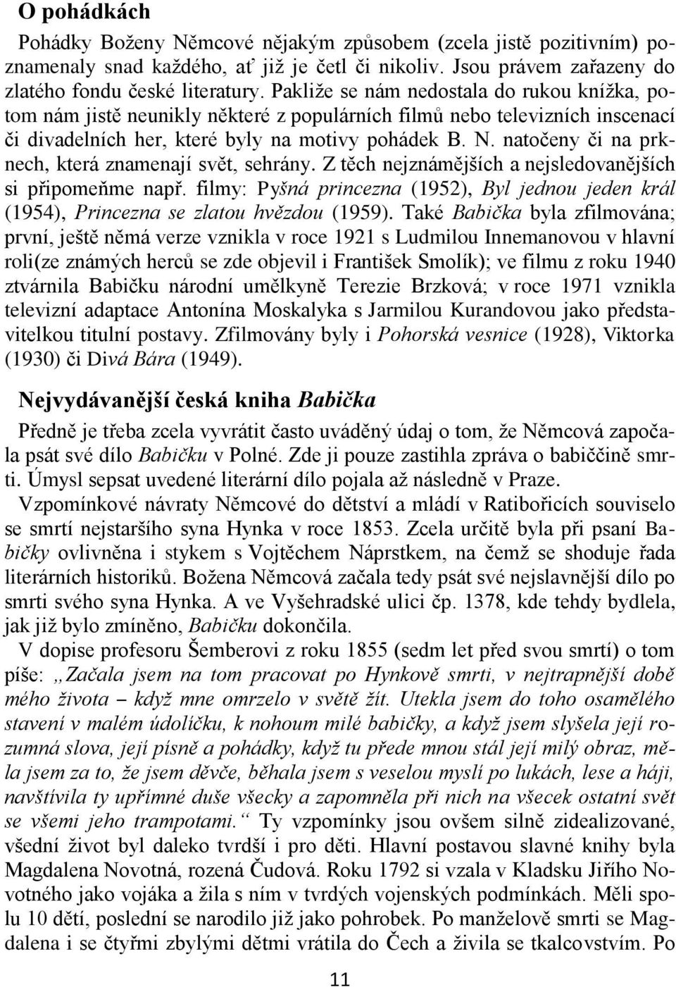 natočeny či na prknech, která znamenají svět, sehrány. Z těch nejznámějších a nejsledovanějších si připomeňme např.