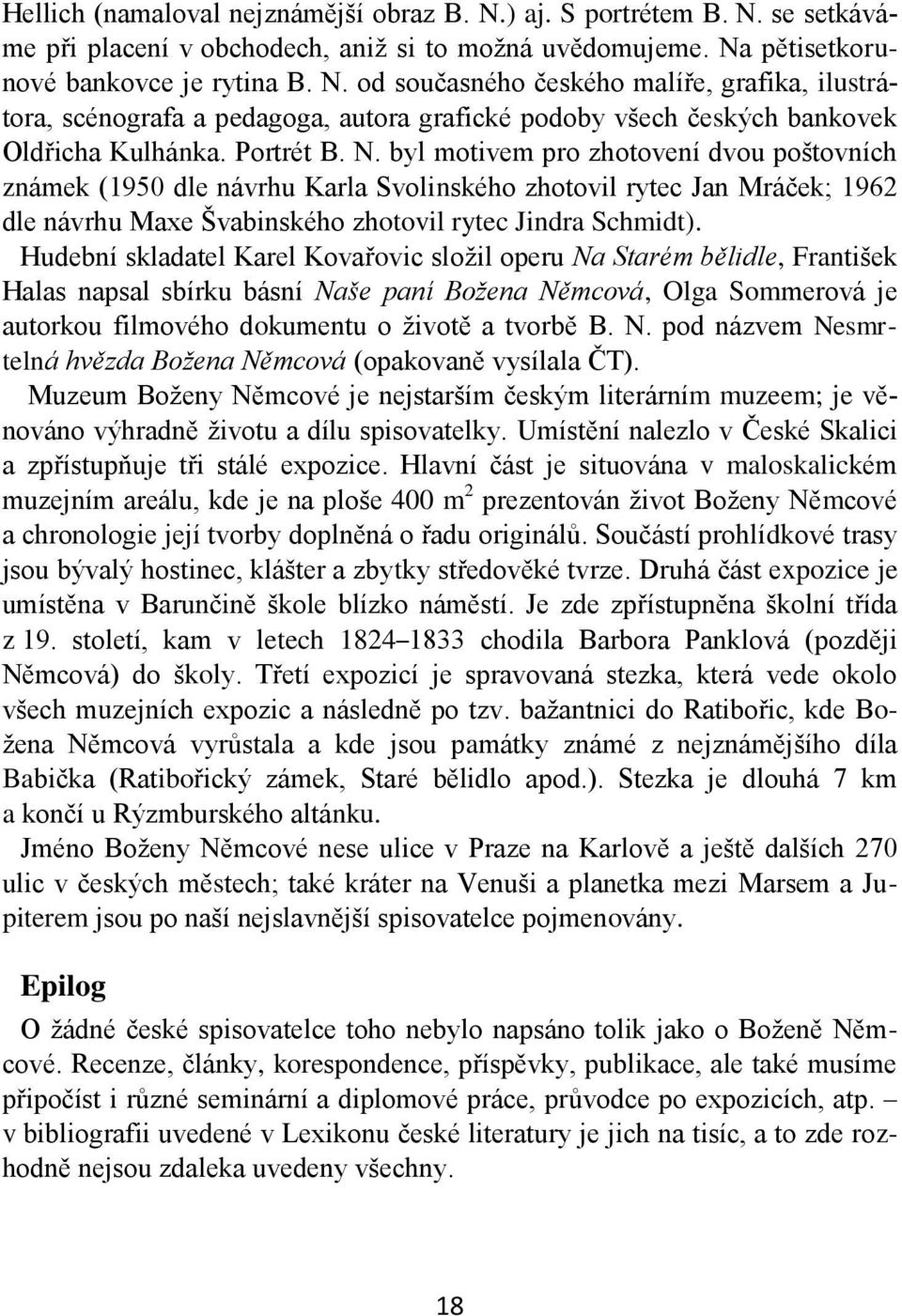 Hudební skladatel Karel Kovařovic složil operu Na Starém bělidle, František Halas napsal sbírku básní Naše paní Božena Němcová, Olga Sommerová je autorkou filmového dokumentu o životě a tvorbě B. N. pod názvem Nesmrtelná hvězda Božena Němcová (opakovaně vysílala ČT).