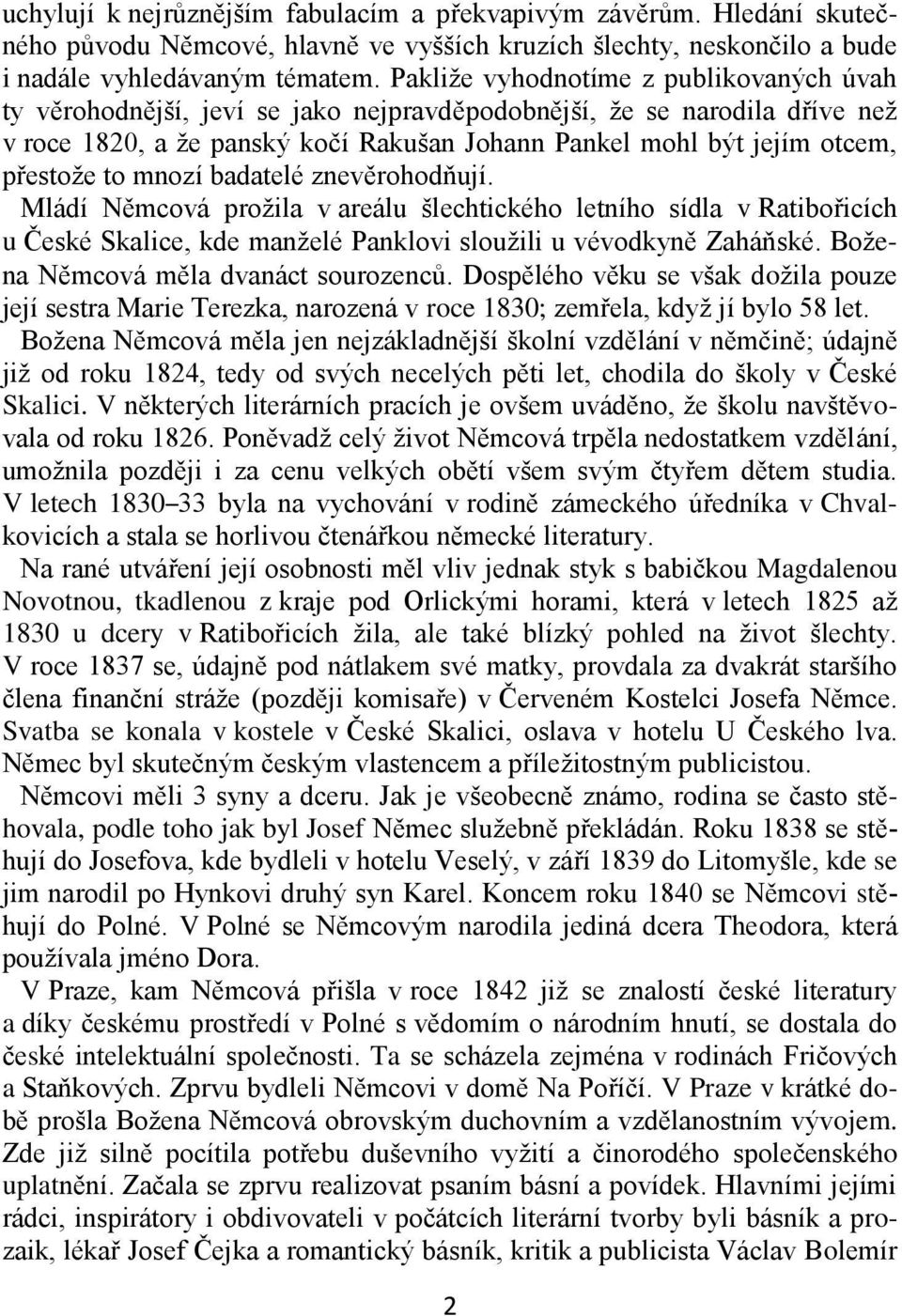 to mnozí badatelé znevěrohodňují. Mládí Němcová prožila v areálu šlechtického letního sídla v Ratibořicích u České Skalice, kde manželé Panklovi sloužili u vévodkyně Zaháňské.