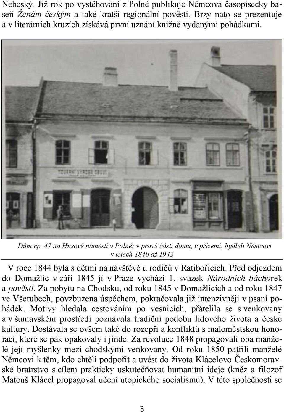 47 na Husově náměstí v Polné; v pravé části domu, v přízemí, bydleli Němcovi v letech 1840 až 1942 V roce 1844 byla s dětmi na návštěvě u rodičů v Ratibořicích.