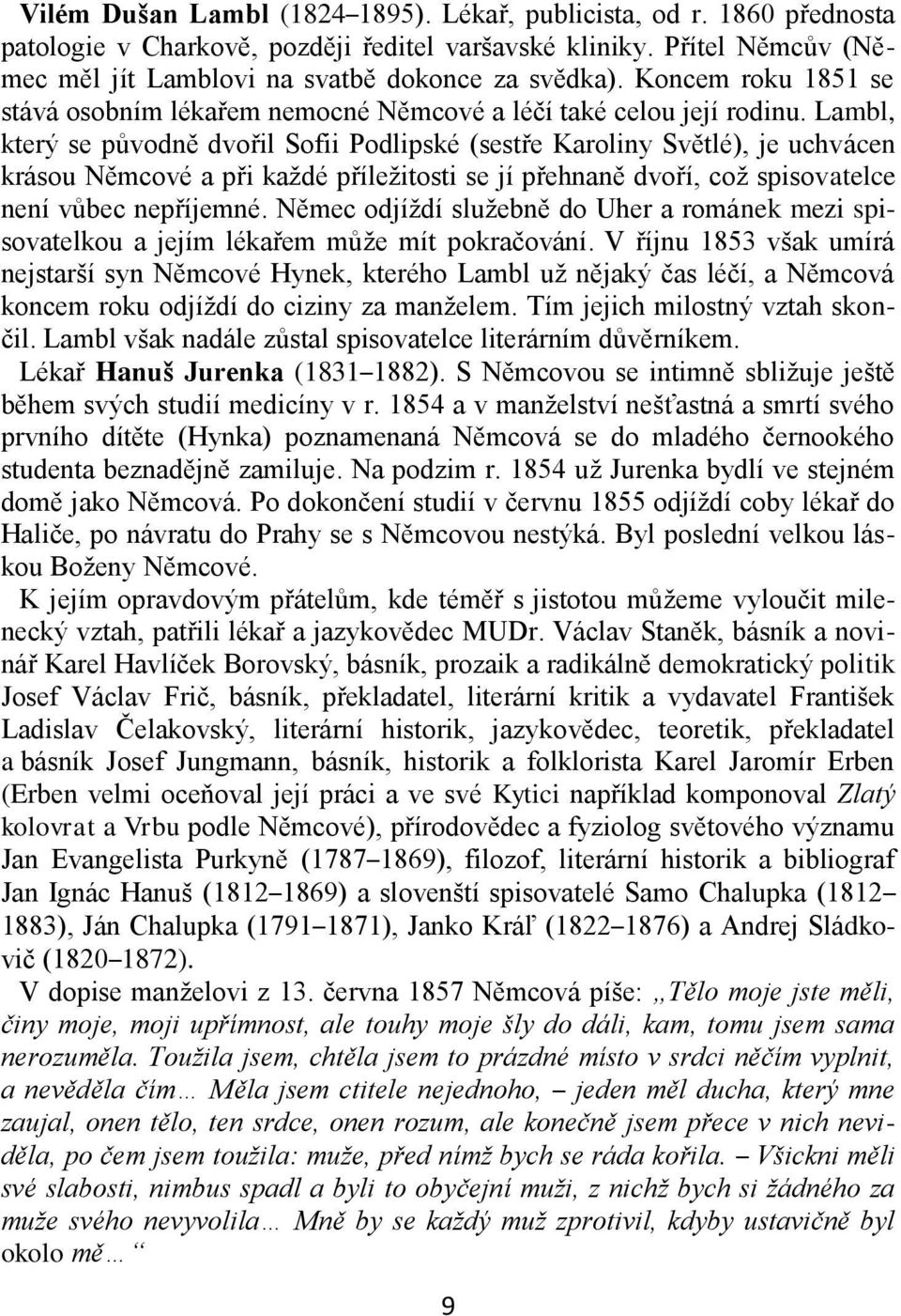 Lambl, který se původně dvořil Sofii Podlipské (sestře Karoliny Světlé), je uchvácen krásou Němcové a při každé příležitosti se jí přehnaně dvoří, což spisovatelce není vůbec nepříjemné.