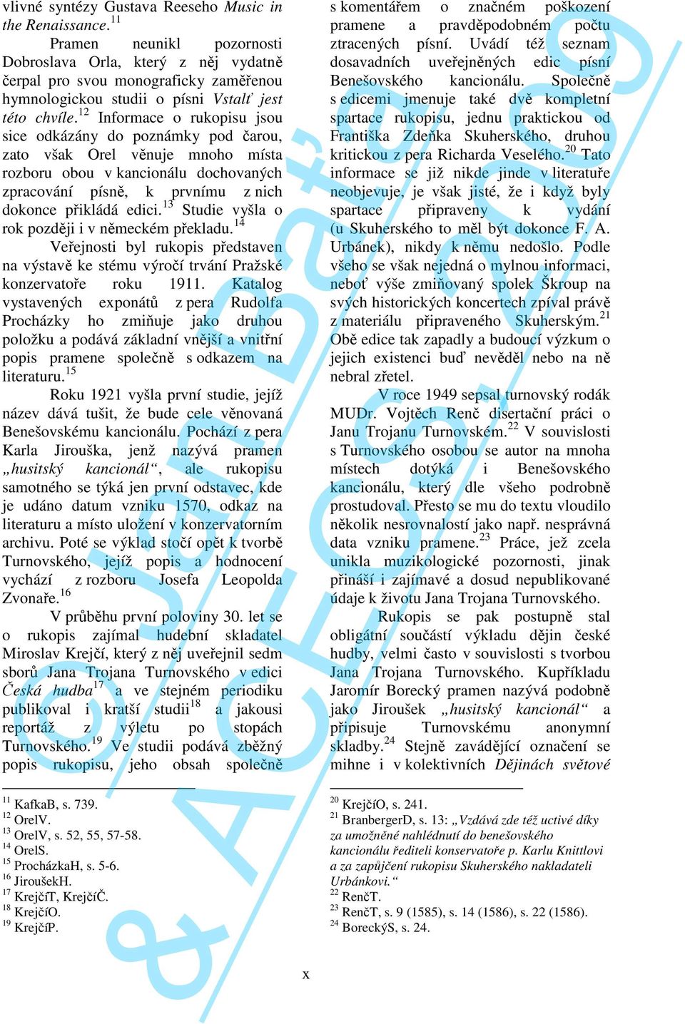 12 Informace o rukopisu sou sice odkázány do poznámky pod čarou, zato však Orel věnue mnoho místa rozoru oou v kancionálu dochovaných zpracování písně, k prvnímu z nich dokonce přikládá edici.