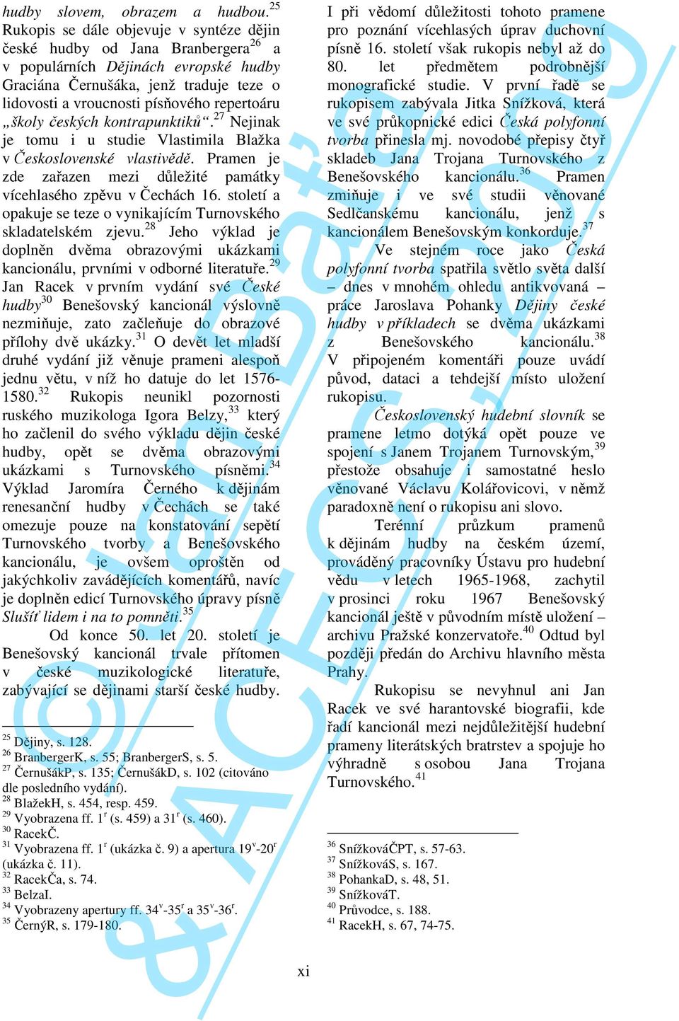 českých kontrapunktiků. 27 Neinak e tomu i u studie lastimila lažka v Československé vlastivědě. Pramen e zde zařazen mezi důležité památky vícehlasého zpěvu v Čechách 16.