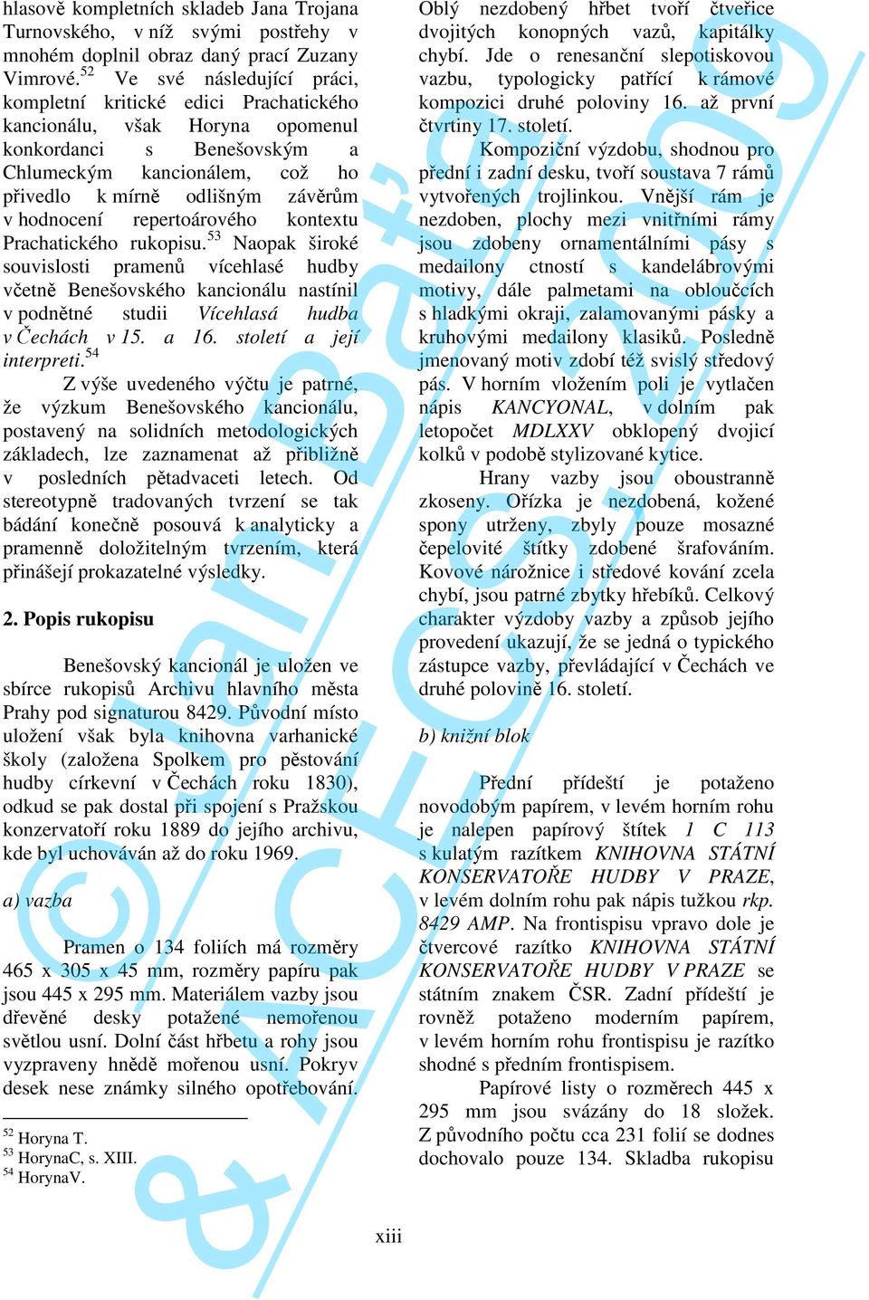 hodnocení repertoárového kontextu Prachatického rukopisu. 53 Naopak široké souvislosti pramenů vícehlasé hudy včetně enešovského kancionálu nastínil v podnětné studii ícehlasá huda v Čechách v 15.