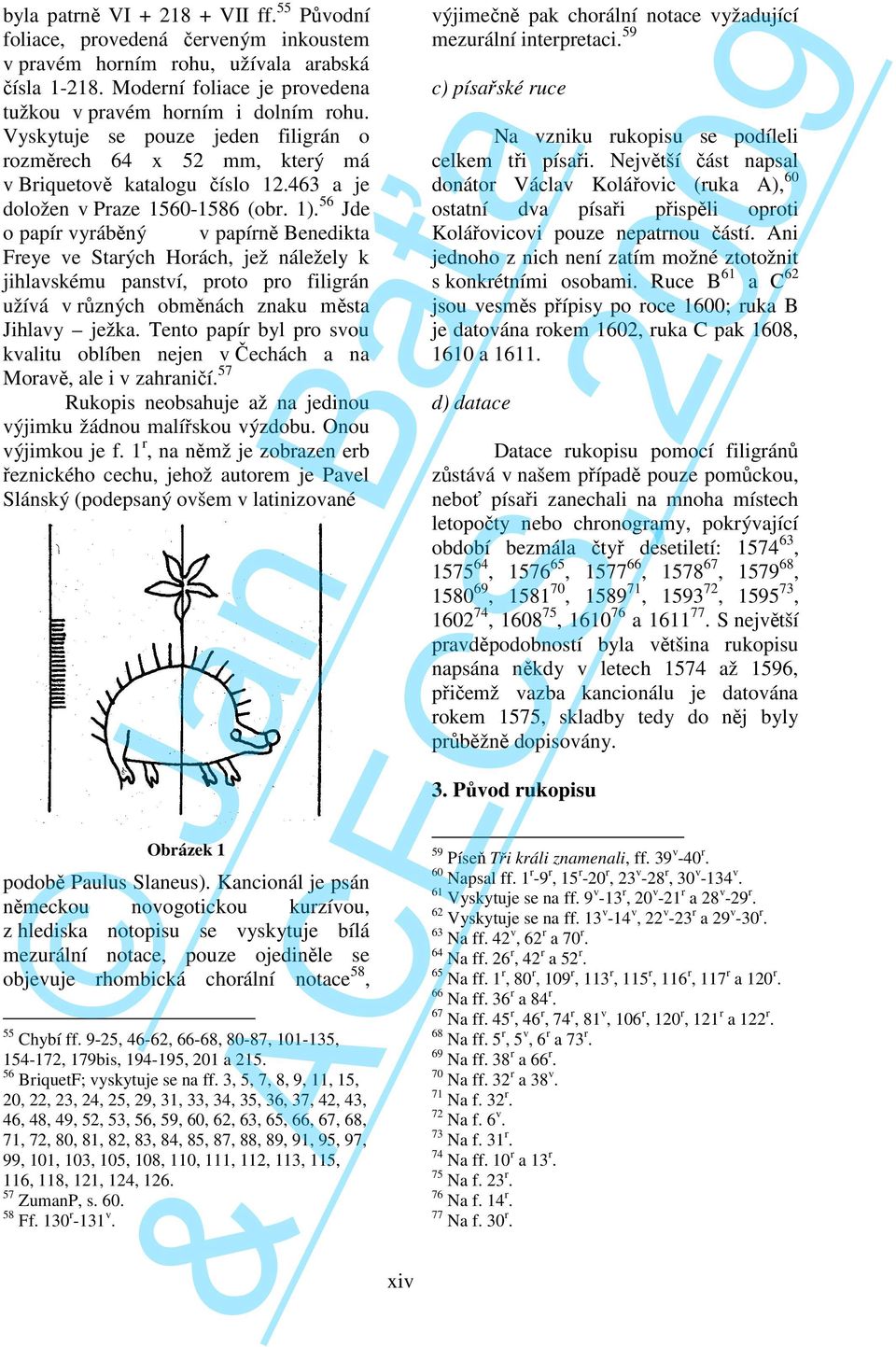 56 de o papír vyráěný v papírně enedikta Freye ve Starých Horách, ež náležely k ihlavskému panství, proto pro filigrán užívá v různých oměnách znaku města ihlavy ežka.