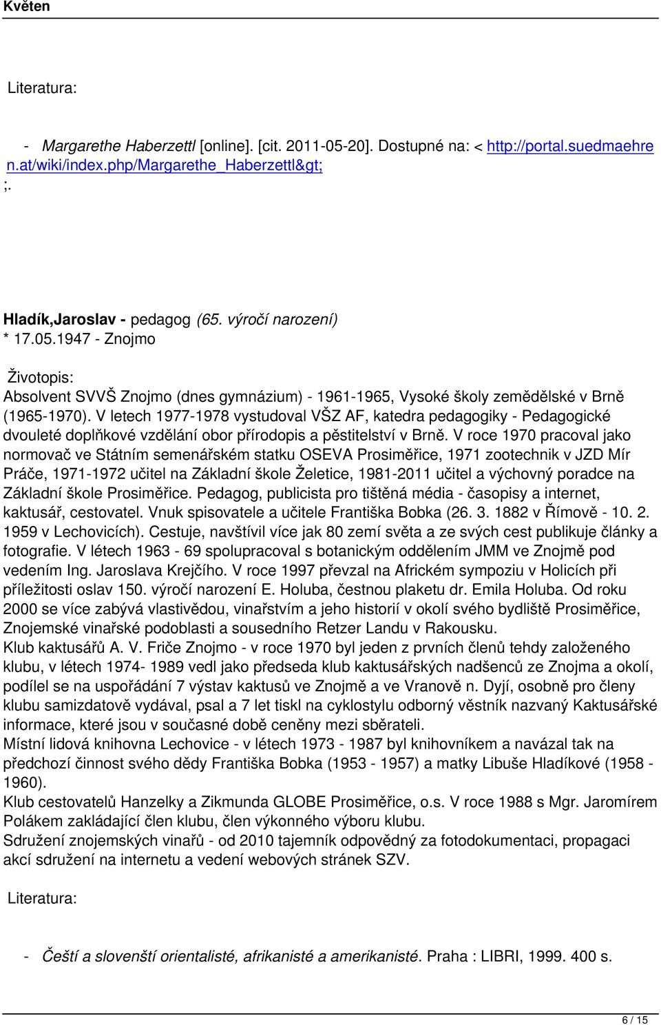 V roce 1970 pracoval jako normovač ve Státním semenářském statku OSEVA Prosiměřice, 1971 zootechnik v JZD Mír Práče, 1971-1972 učitel na Základní škole Želetice, 1981-2011 učitel a výchovný poradce