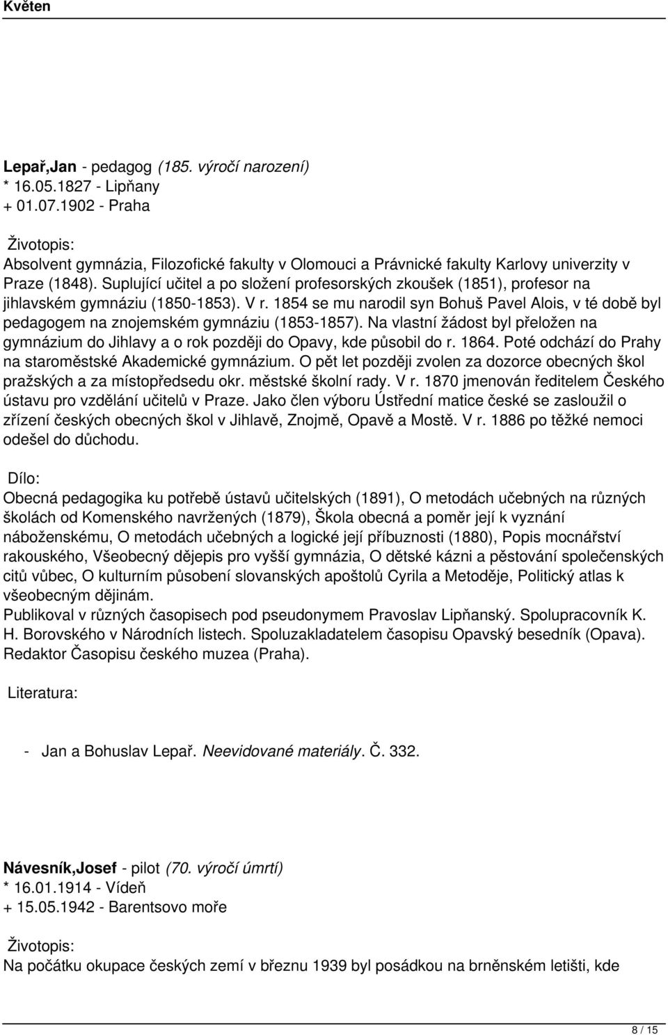 1854 se mu narodil syn Bohuš Pavel Alois, v té době byl pedagogem na znojemském gymnáziu (1853-1857). Na vlastní žádost byl přeložen na gymnázium do Jihlavy a o rok později do Opavy, kde působil do r.